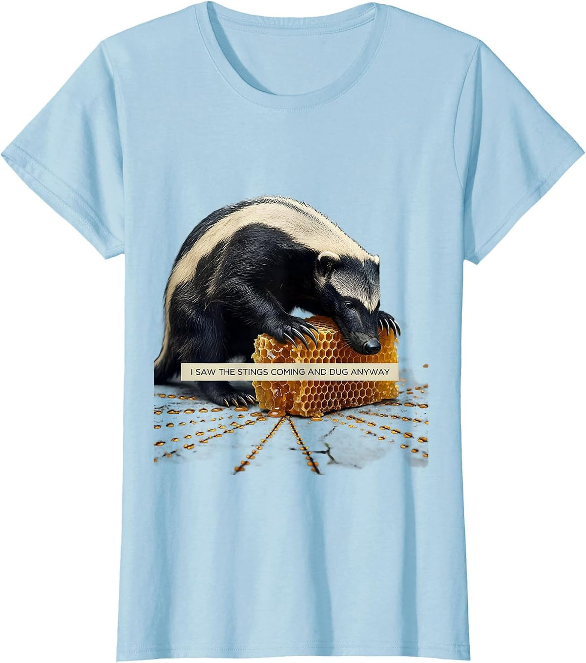 I Saw The Stings Coming And Dug Anyway Funny Honey Badger T-Shirt - Baby Blue