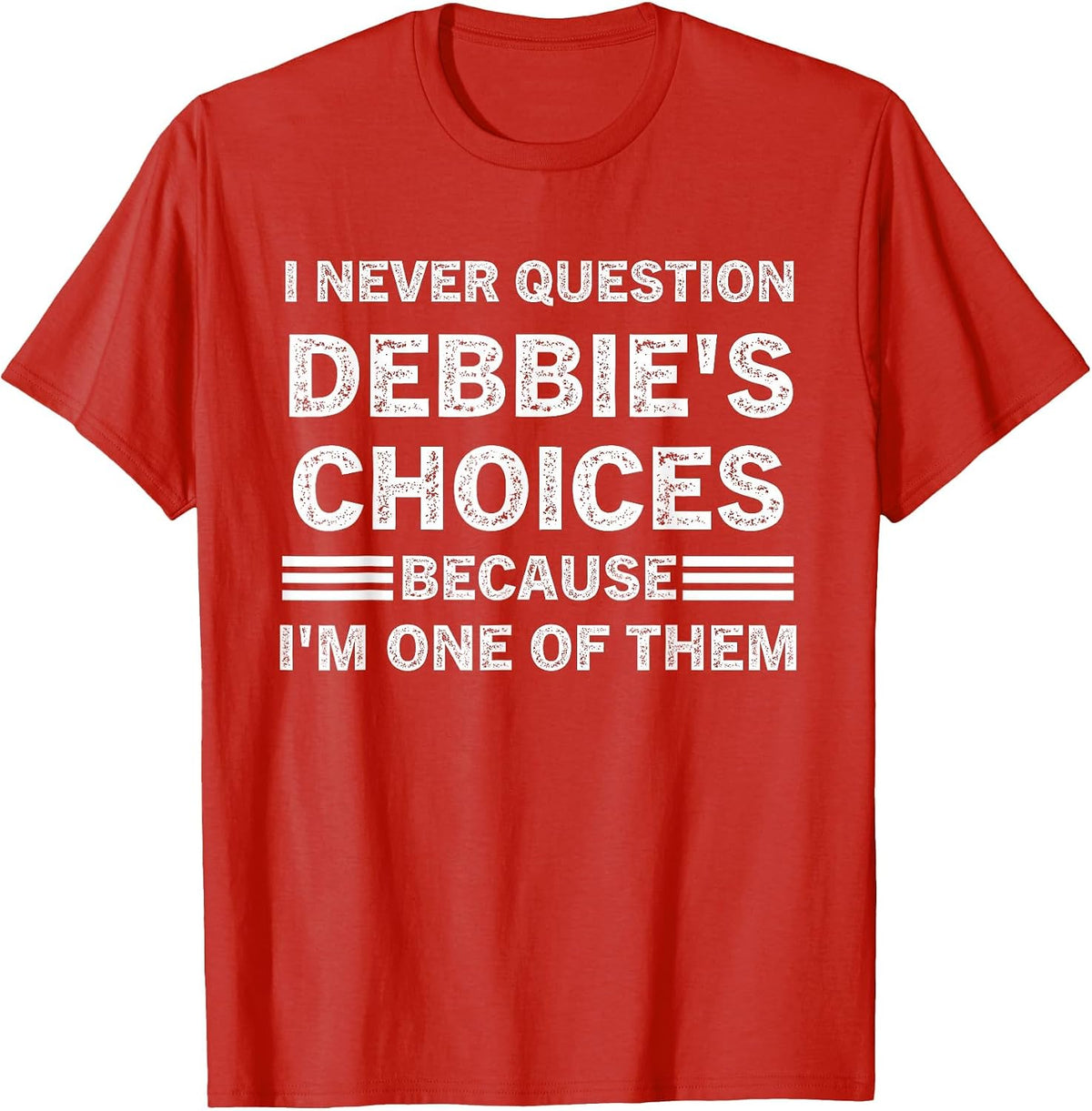 I Never Question Debbie's Choices Because I'm One of Them T-Shirt - Red