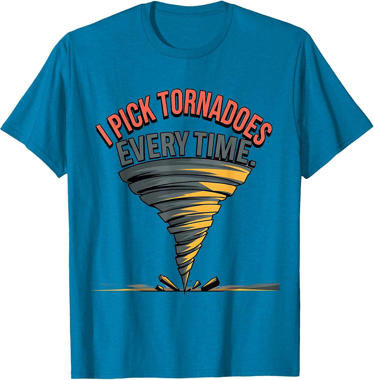 I Pick Tornadoes Every Time Funny Storm Chaser Meteorology T-Shirt - Sapphire Blue