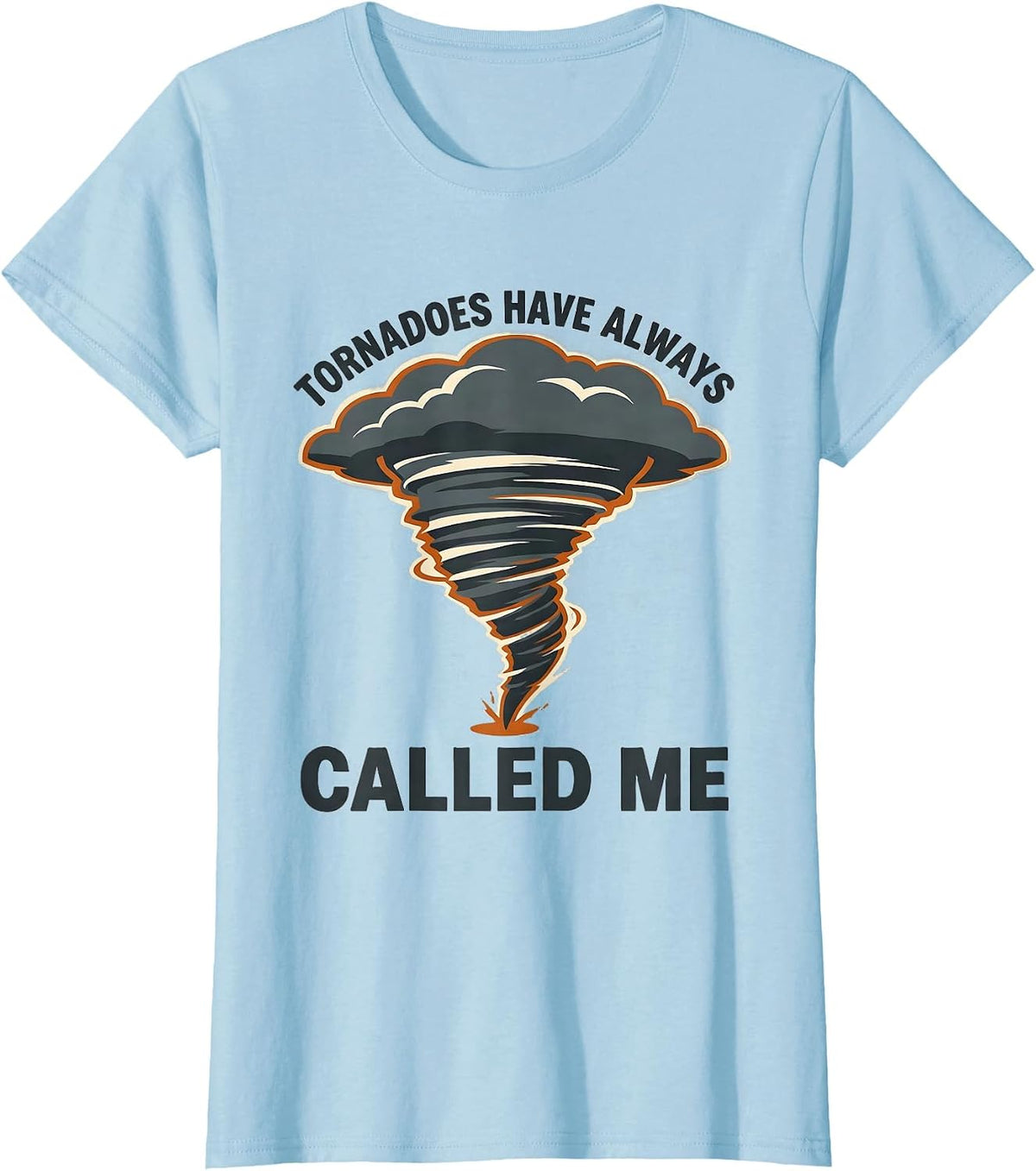 Tornadoes Have Always Called Me Storm Chaser Meteorology T-Shirt - Baby Blue