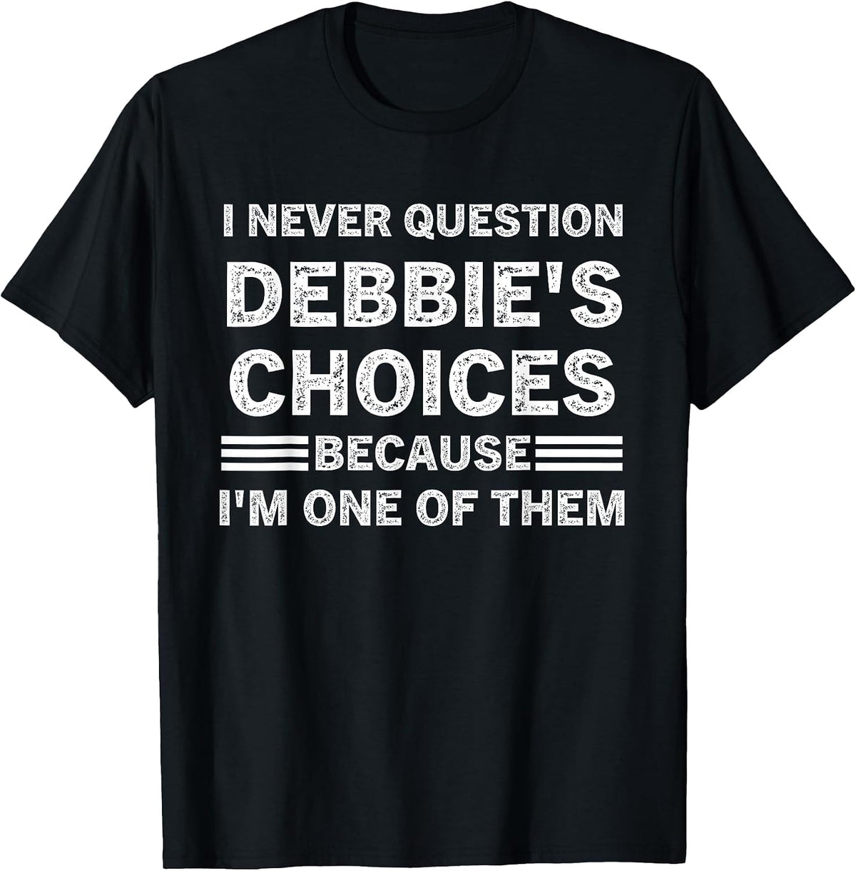 I Never Question Debbie's Choices Because I'm One of Them T-Shirt - Black