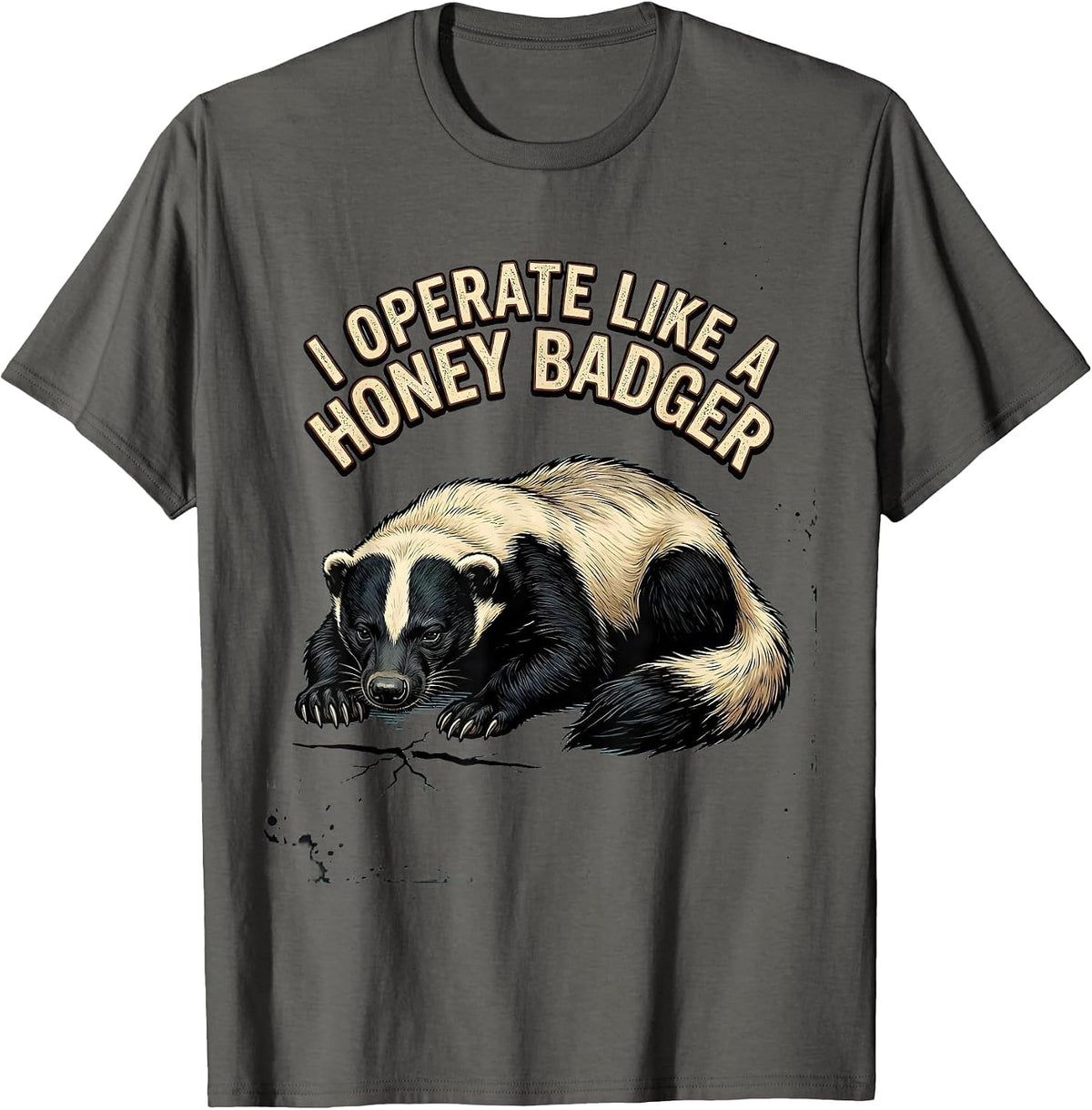 I Operate Like A Honey Badger Funny Wildlife Humor T-Shirt - Asphalt Grey