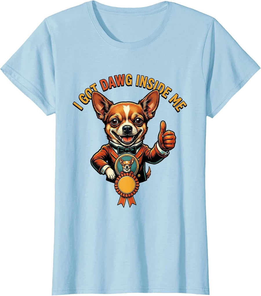 Women's I Got Dawg Inside Me Funny Chihuahua Meme Dog Lover Humor T-Shirt - Baby Blue