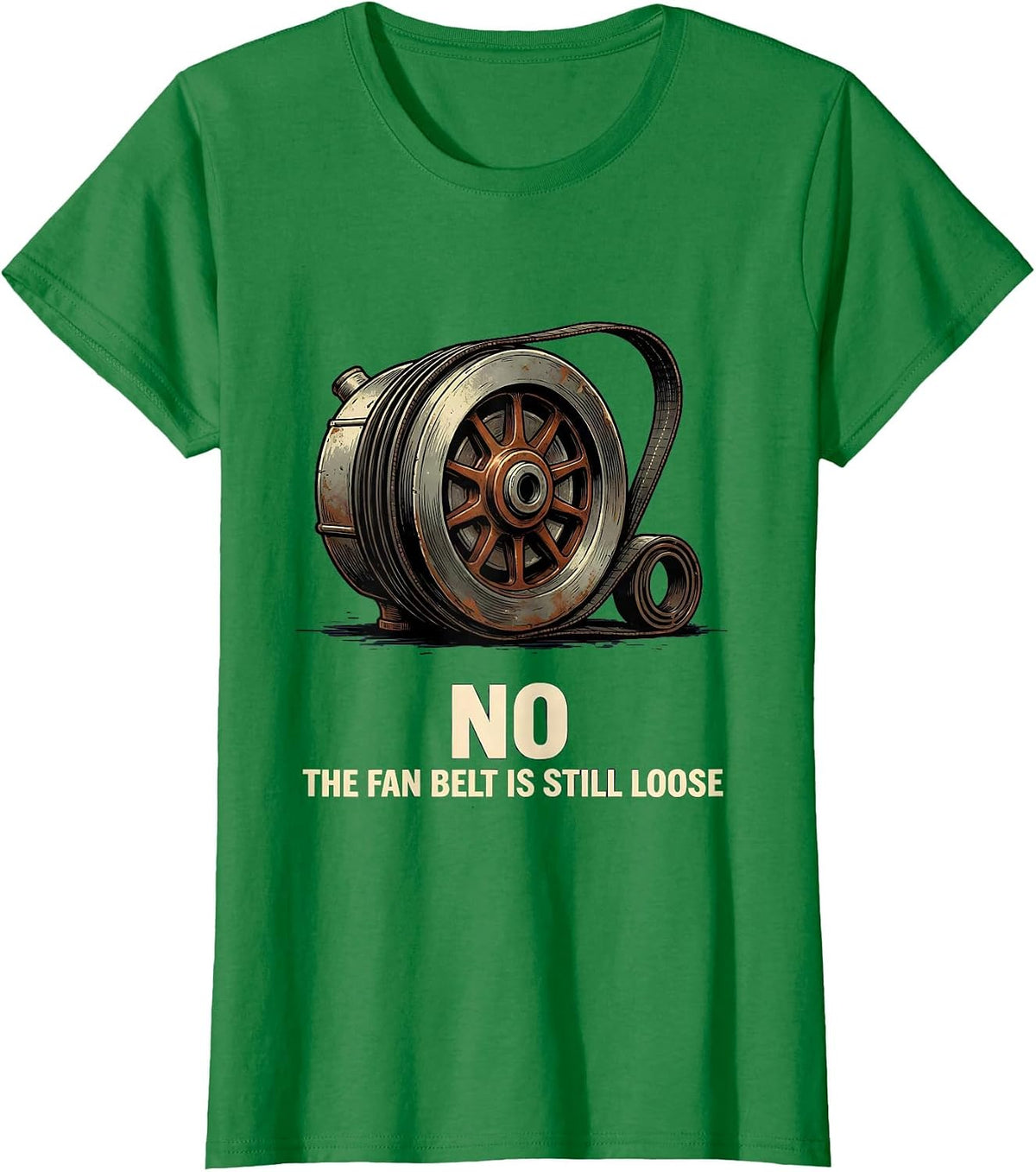 Women's No The Fan Belt Is Still Loose Vintage Mechanic Garage Humor T-Shirt - Kelly Green