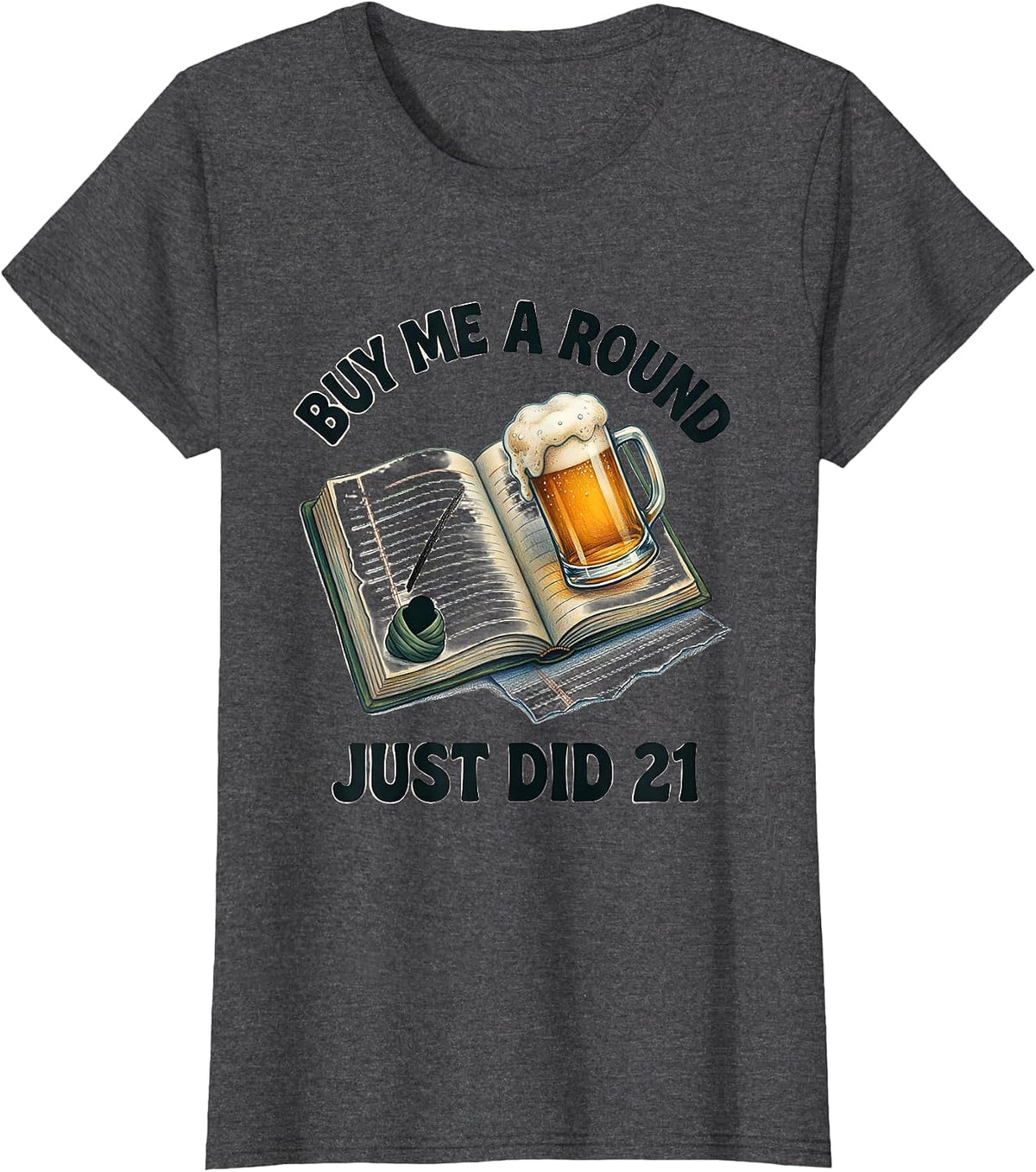 Women's Buy Me a Round, Just Did 21 Funny 21st Birthday Party T-Shirt - Dark Heather Grey