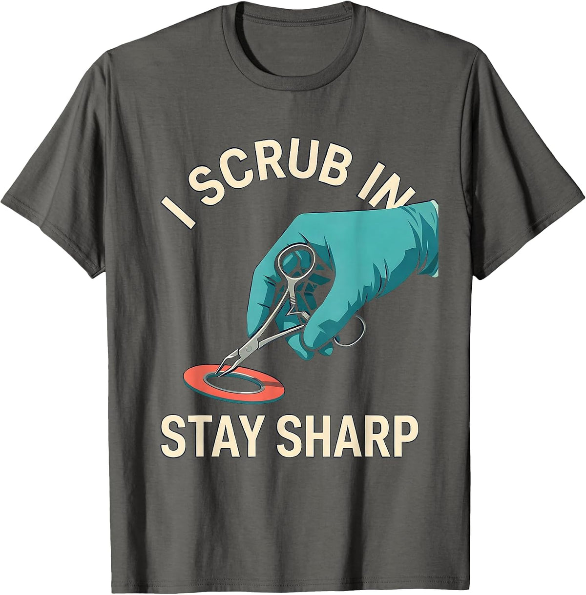 I Scrub In, Stay Sharp Funny Surgical Tech Scrub Tech Humor T-Shirt - Asphalt Grey