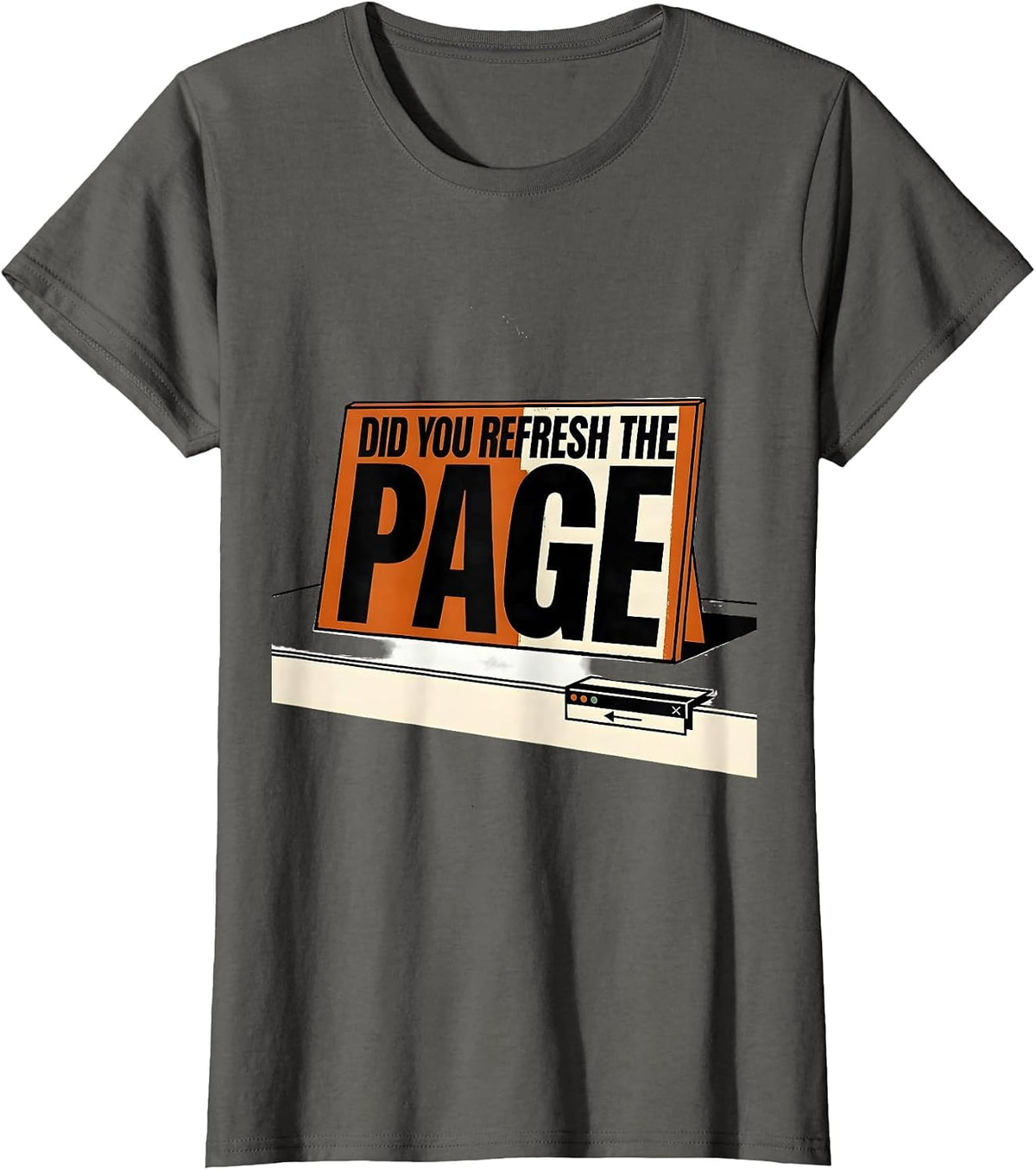 Women's Did You Refresh The Page Sarcastic IT Tech Support Humor T-Shirt - Asphalt Grey