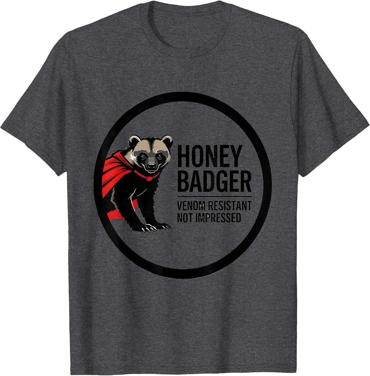Honey Badger: Venom Resistant, Not Impressed Funny T-Shirt - Dark Heather Grey