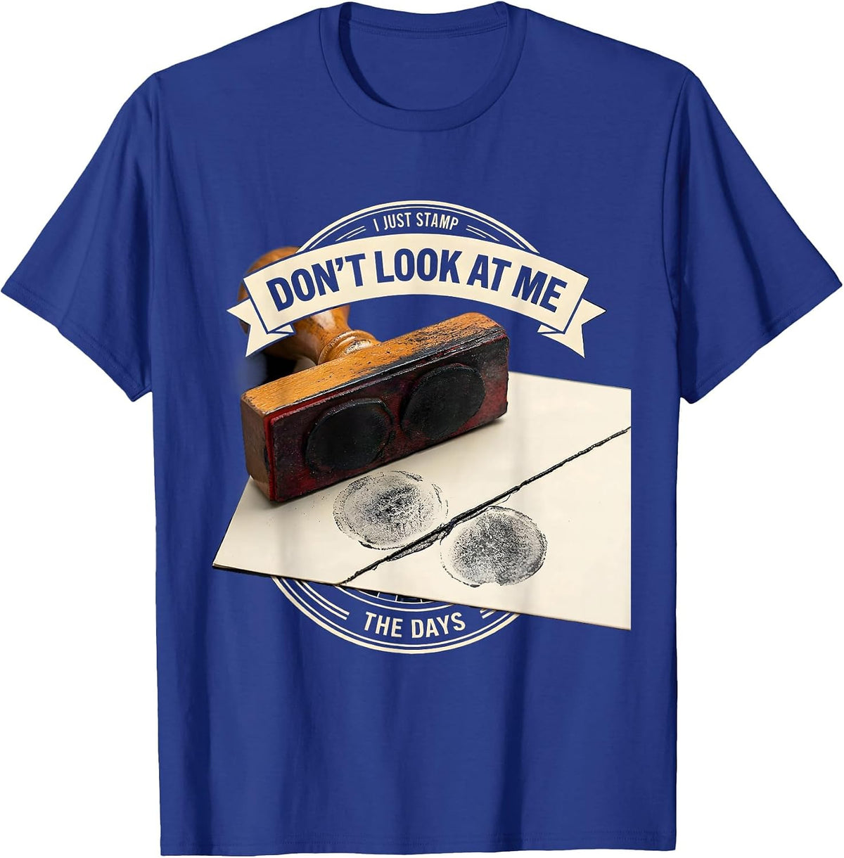 Don't Look At Me, I Just Stamp The Days Workweek Humor T-Shirt - Royal Blue