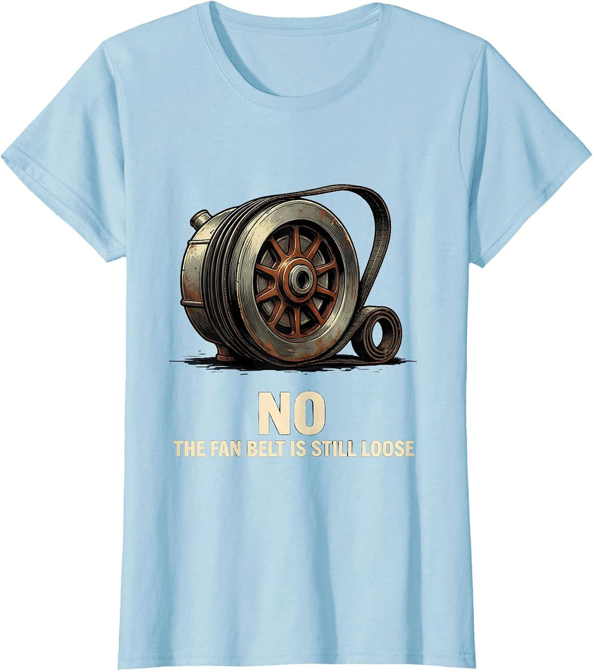 Women's No The Fan Belt Is Still Loose Vintage Mechanic Garage Humor T-Shirt - Baby Blue