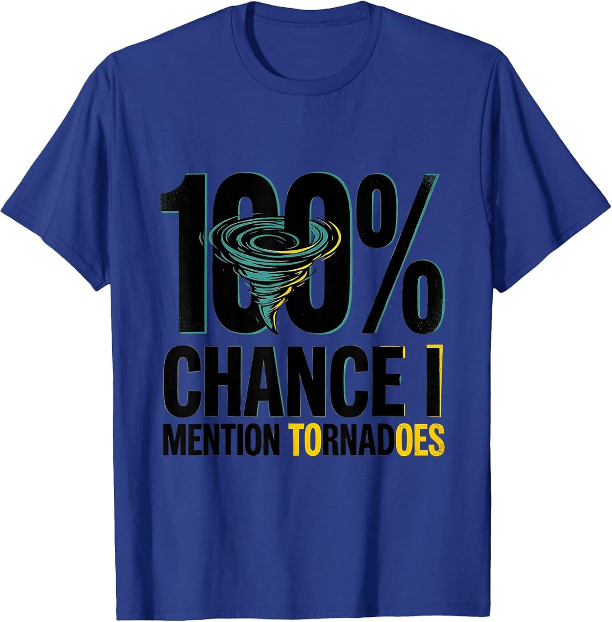 100% Chance I Mention Tornadoes Funny Storm Chaser T-Shirt - Royal Blue
