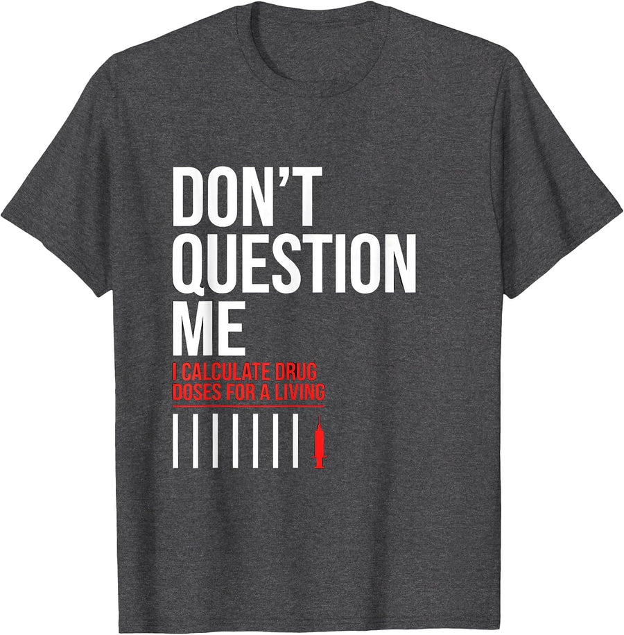 Men's Don't Question Me I Calculate Drug Doses For A Living T-Shirt - Dark Heather Grey