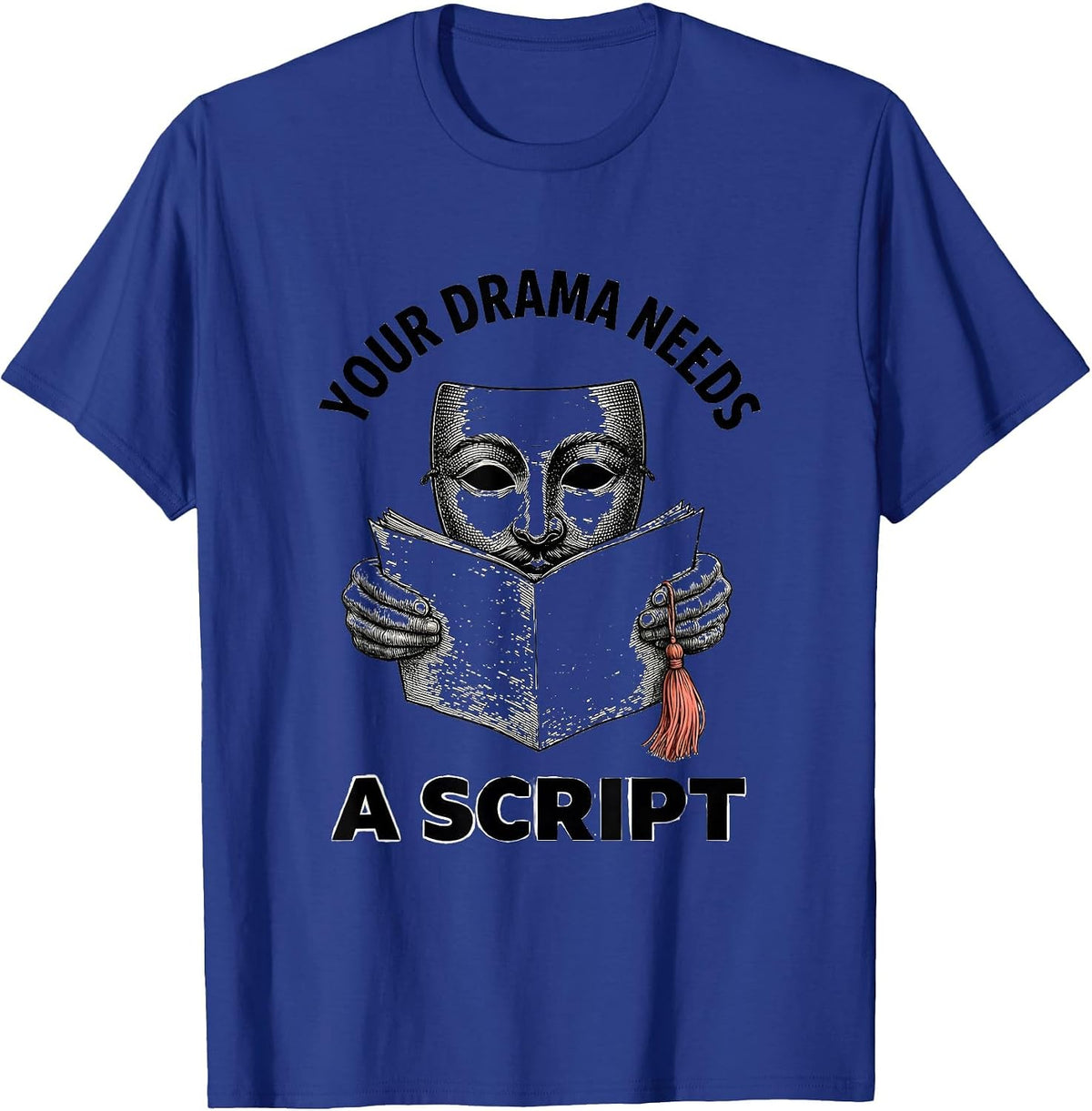 Men's Your Drama Needs A Script Funny Theater Kid Drama Student T-Shirt - Royal Blue