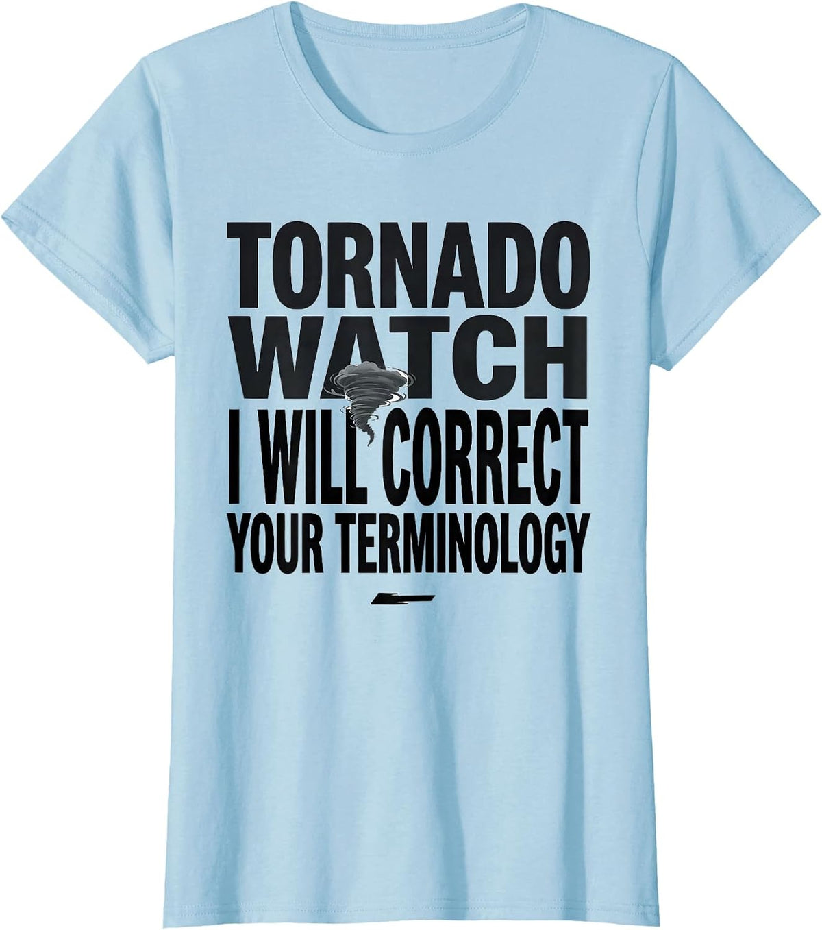 Tornado Watch: I Will Correct Your Terminology Funny T-Shirt - Baby Blue