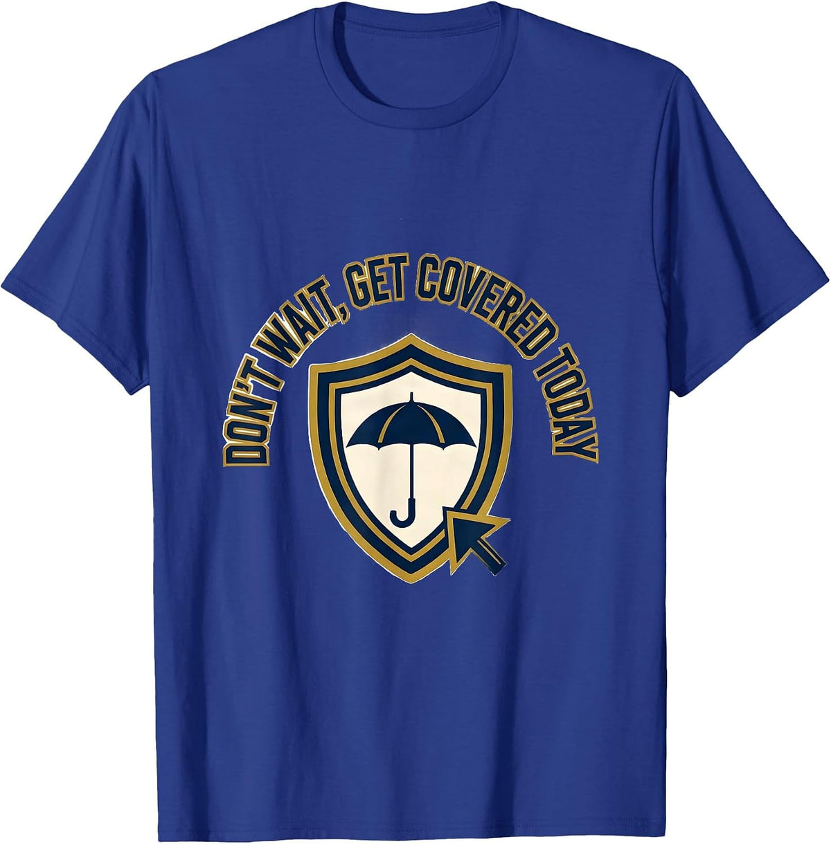 Men's Don't Wait, Get Covered Today Funny Realtor Insurance Agent T-Shirt - Royal Blue