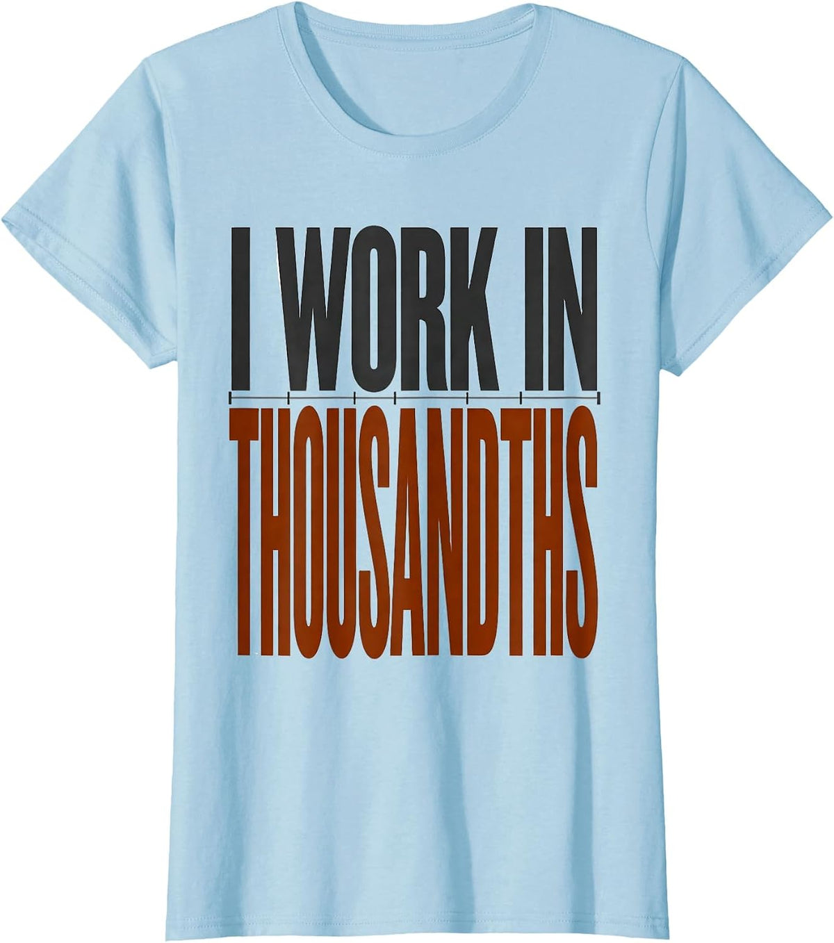 I Work In Thousandths Funny CNC Machinist Machine Operator T-Shirt - Baby Blue