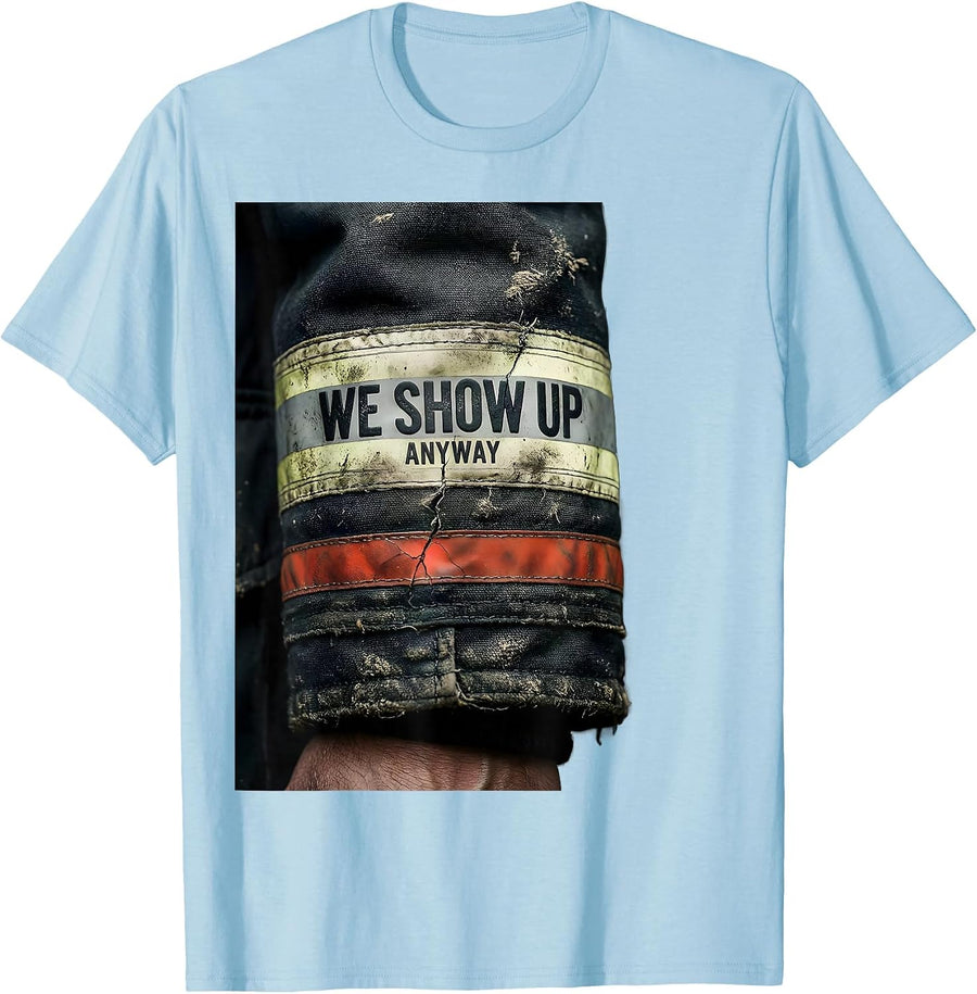 Men's We Show Up Anyway Distressed Firefighter Humor Gift T-Shirt - Baby Blue