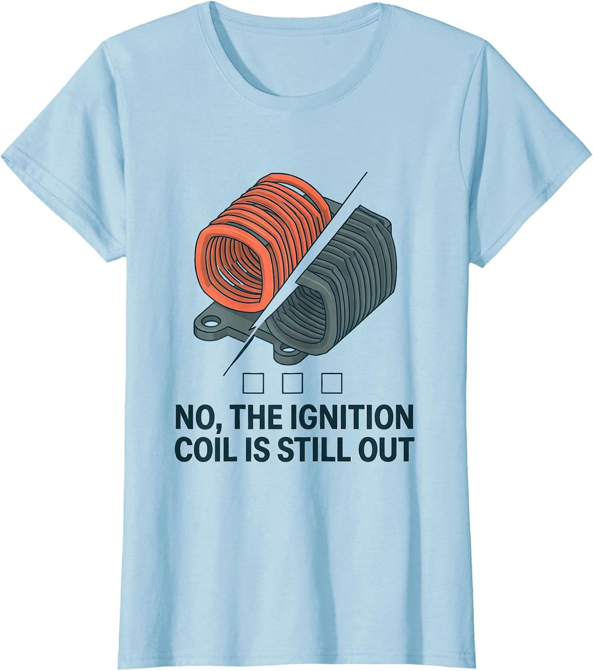 Women's No The Ignition Coil Is Still Out Funny Mechanic Auto T-Shirt - Baby Blue