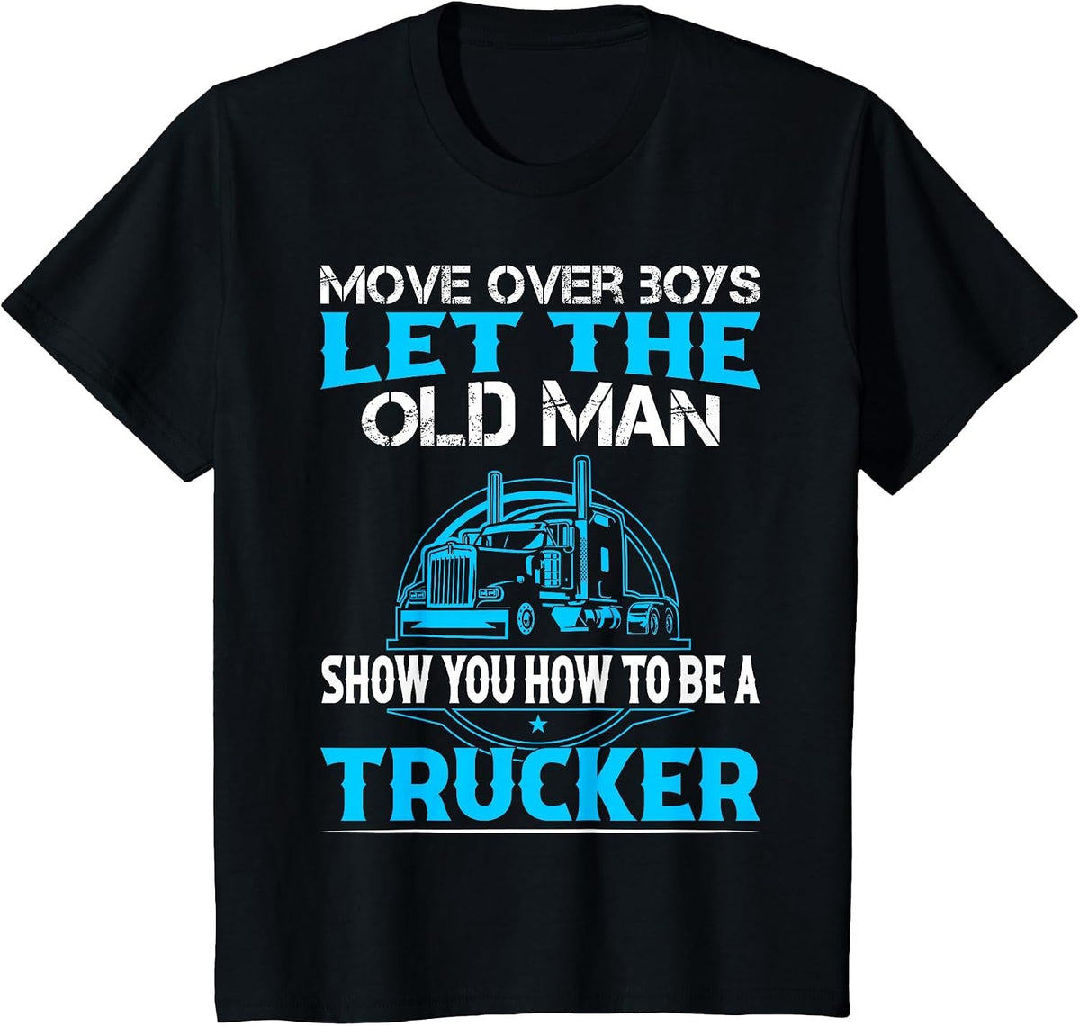 Move Over Boys Let The Old Man Show You How to Be A Trucker T-Shirt - Black