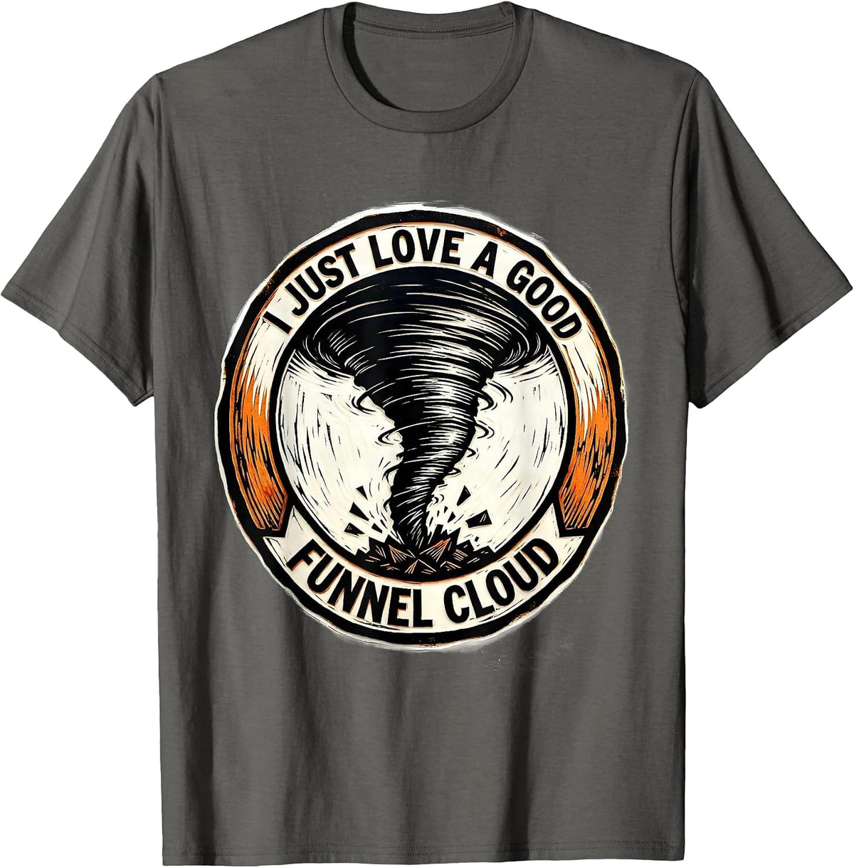 I Just Love A Good Funnel Cloud Funny Storm Chaser Tornado T-Shirt - Asphalt Grey