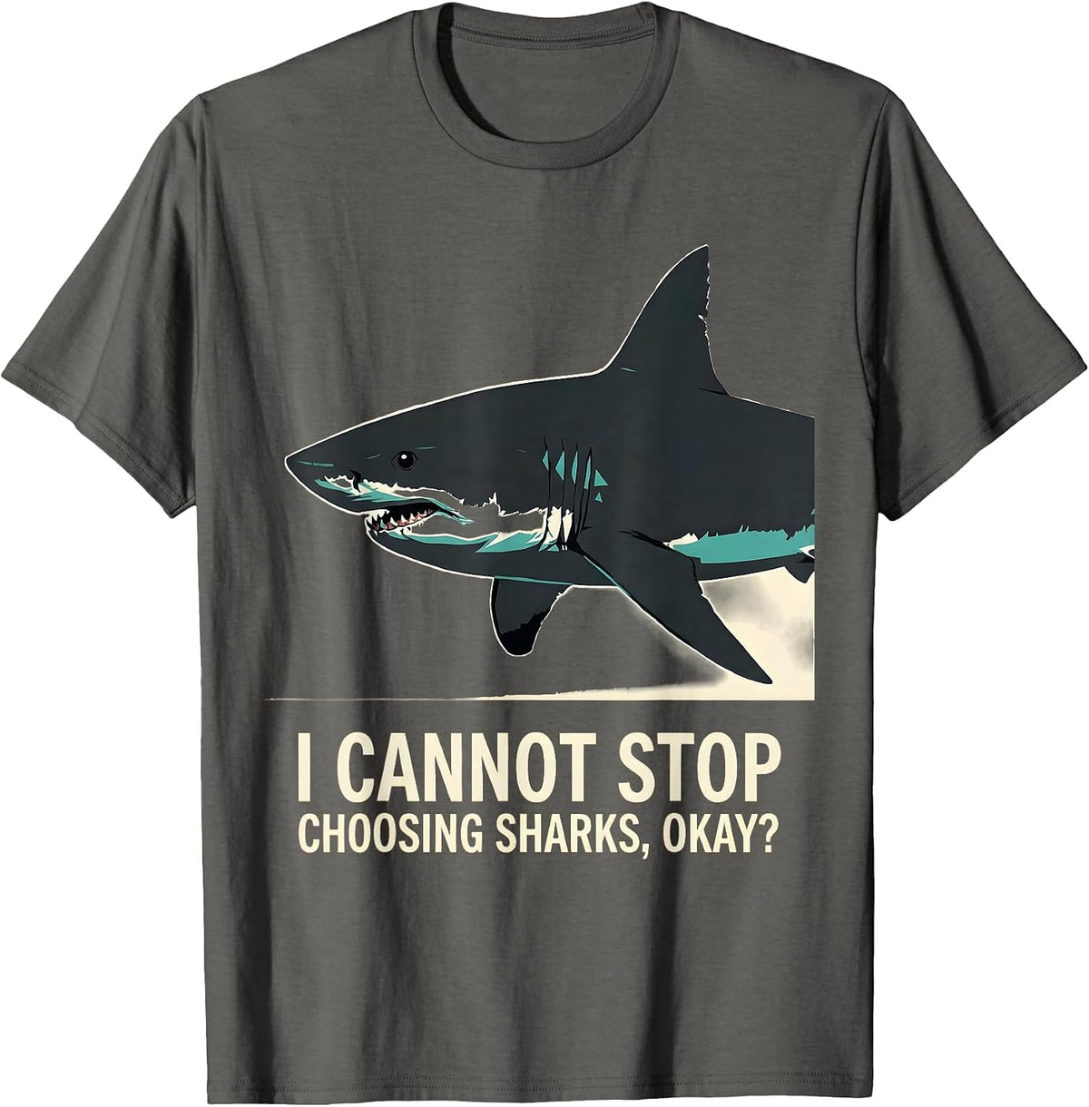 I Cannot Stop Choosing Sharks, Okay? Funny Ocean Wildlife T-Shirt - Asphalt Grey