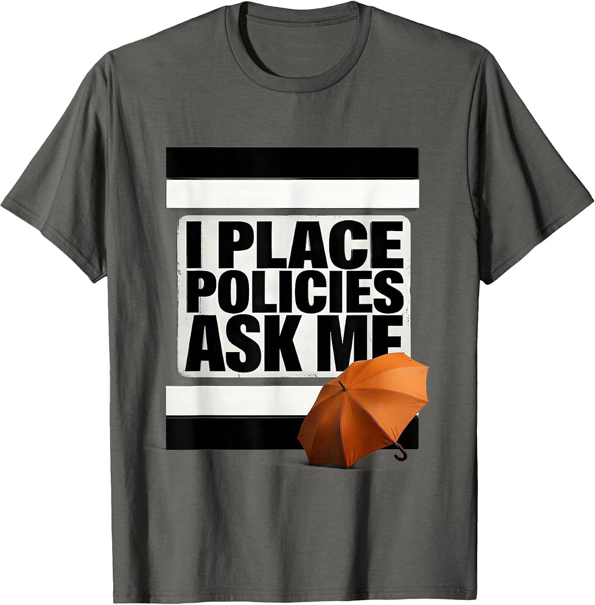 I Place Policies Ask Me Funny Realtor Insurance Agent Humor T-Shirt - Asphalt Grey