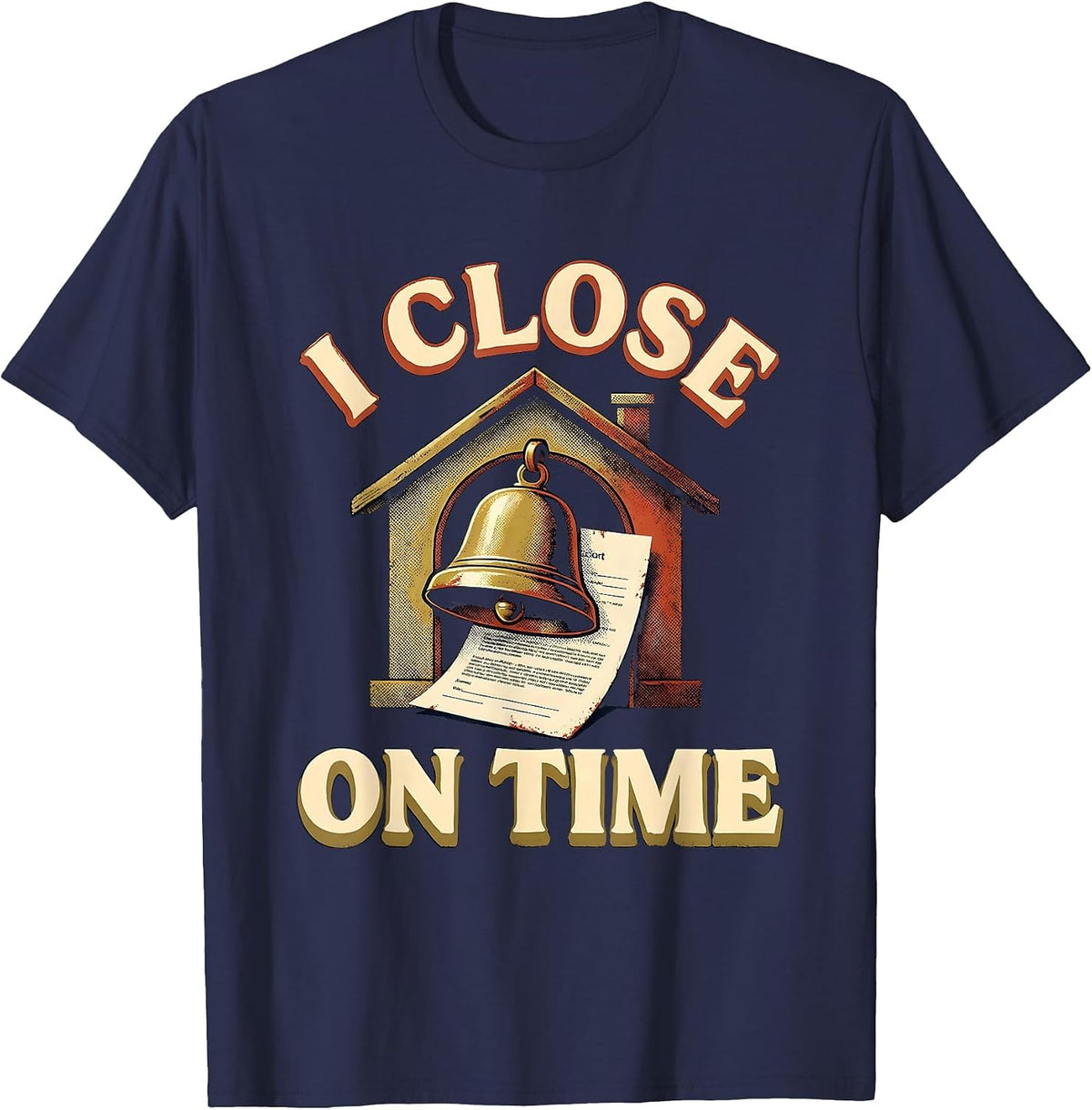 I Close On Time Funny Realtor Real Estate Agent Mortgage T-Shirt - Navy Blue