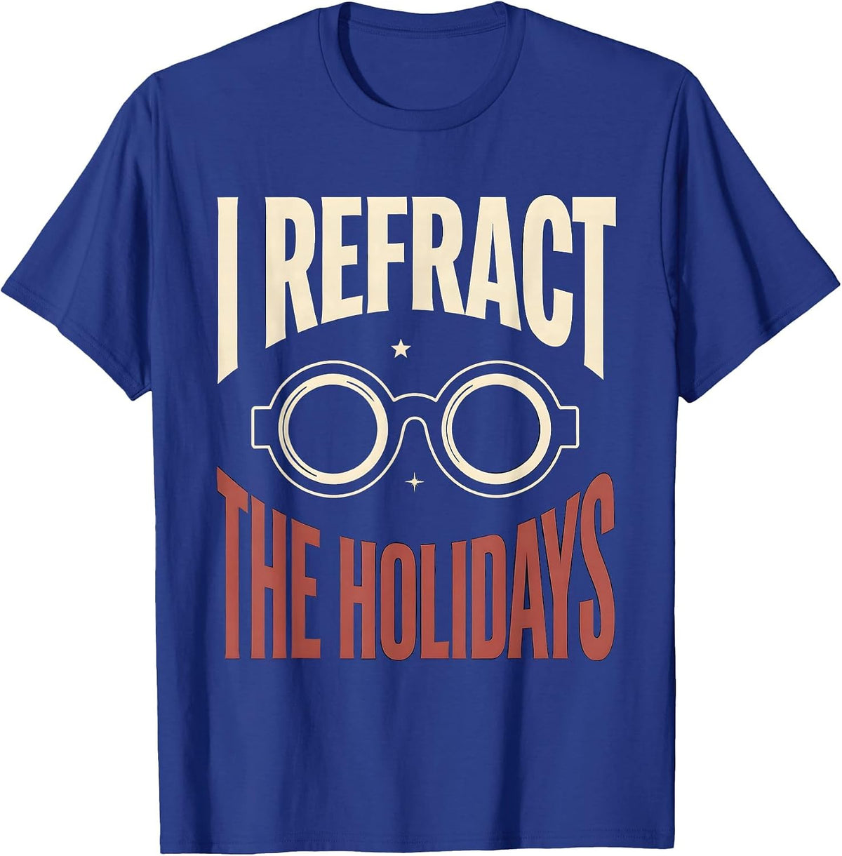 Men's I Refract The Holidays Funny Optometrist Eye Doctor Gift T-Shirt - Royal Blue