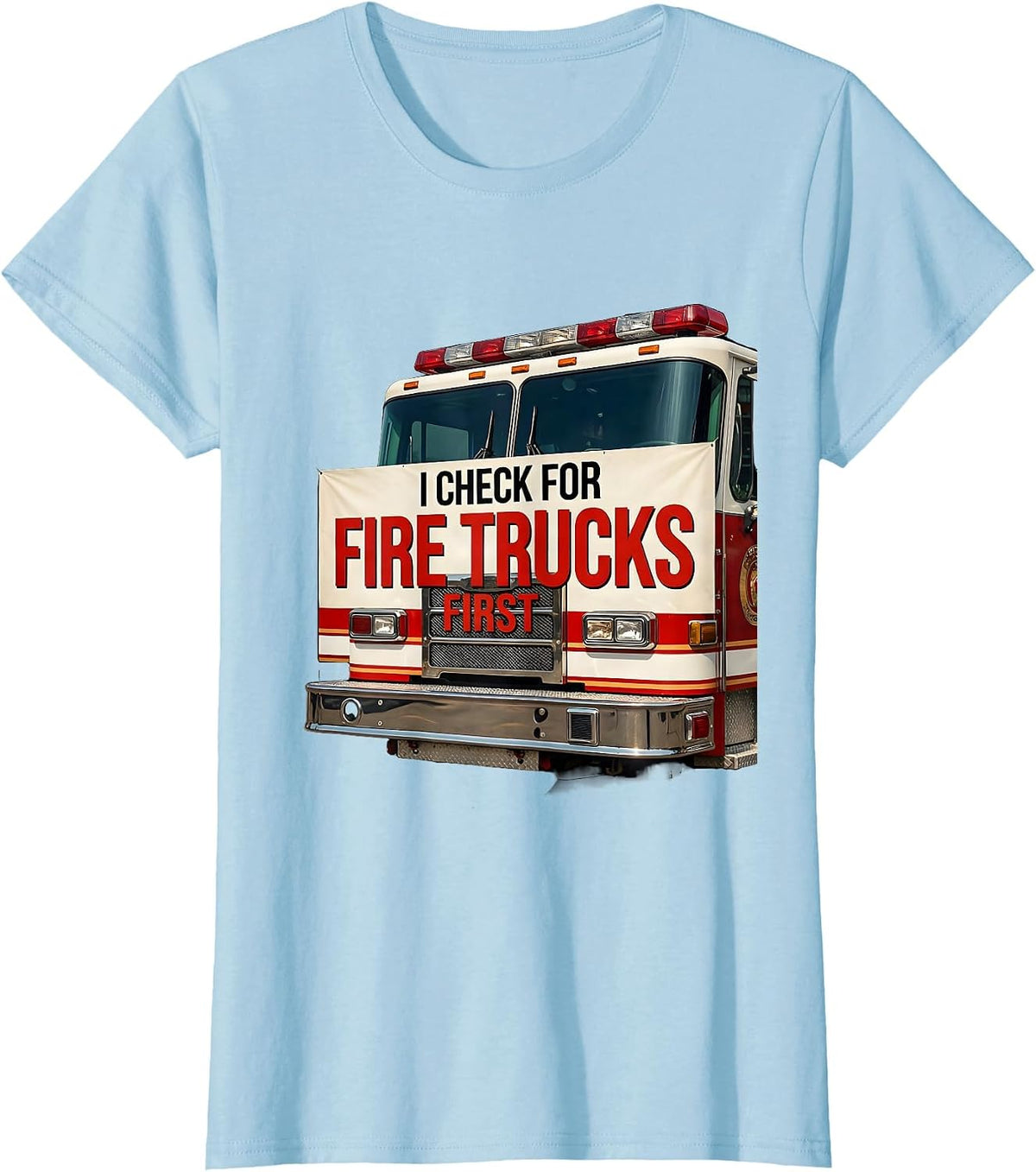 I Check For Fire Trucks First Funny Firefighter Gift T-Shirt - Baby Blue