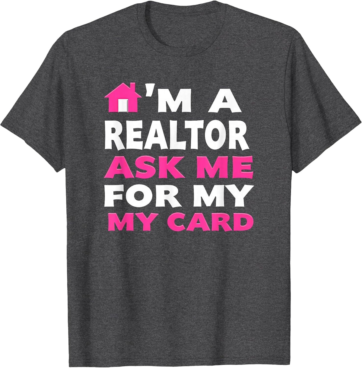 Real Property Ask Me for My Card I'm A Realtor T-Shirt - Dark Heather Grey