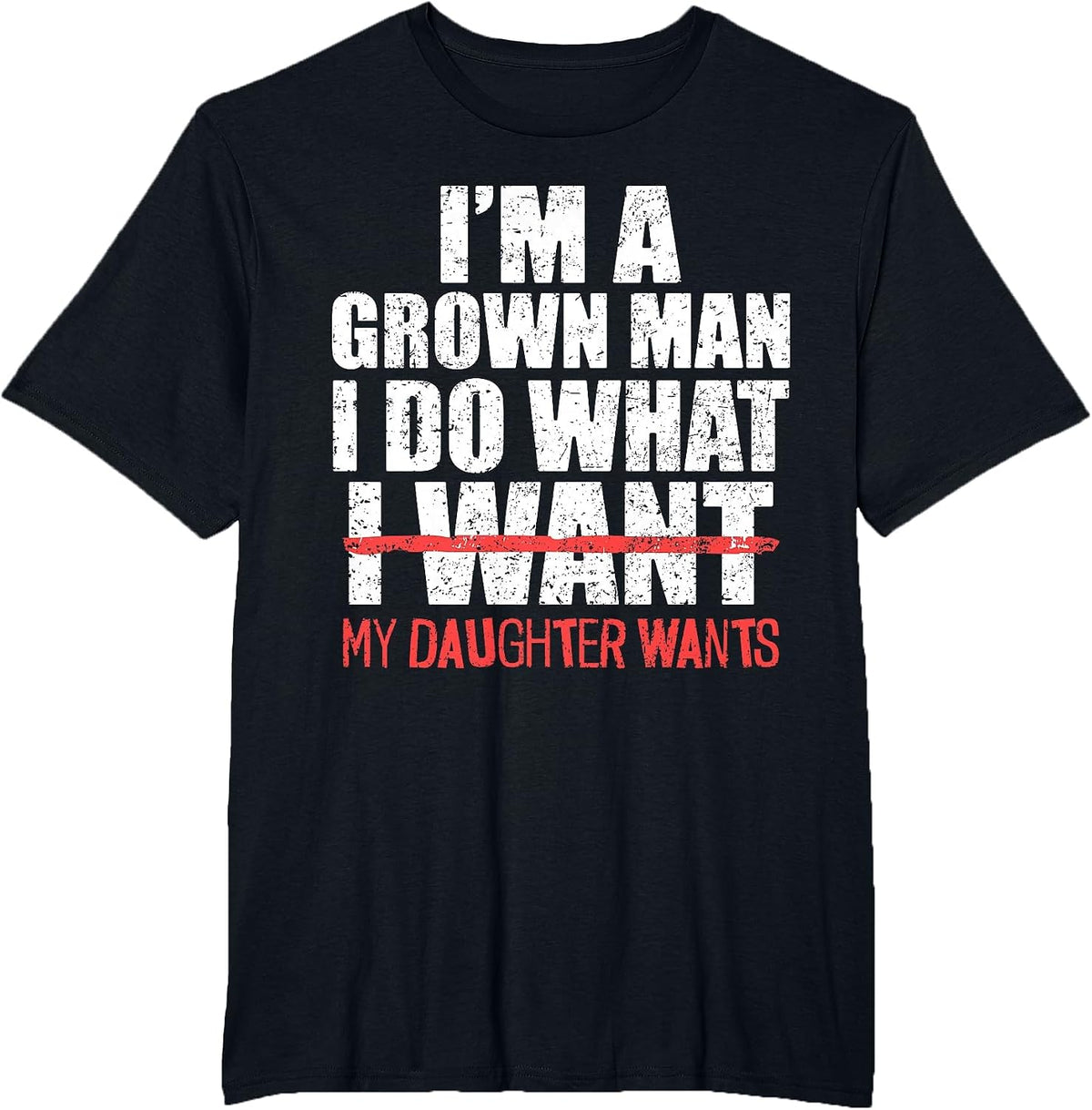 I'm A Grown Man I Do What My Daughter Wants Funny Dad Father T-Shirt - Black