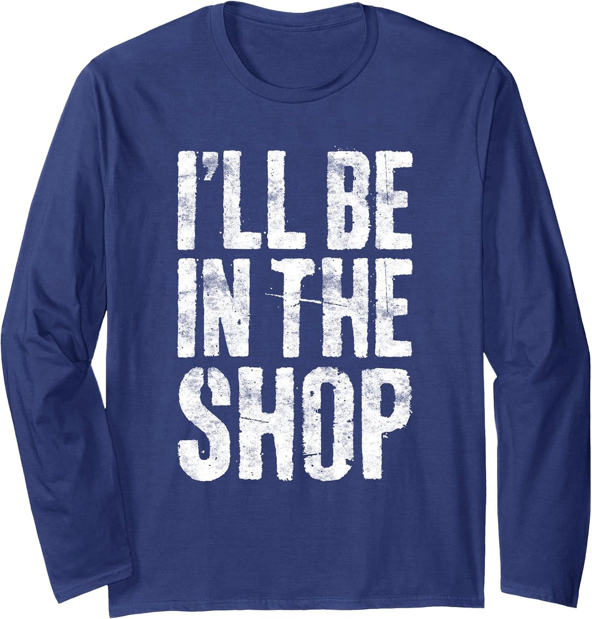 I'll Be in The Shop Shirt Men Dad Joke Handyman Mechanic Long Sleeve T-Shirt - Adult Unisex Navy Blue