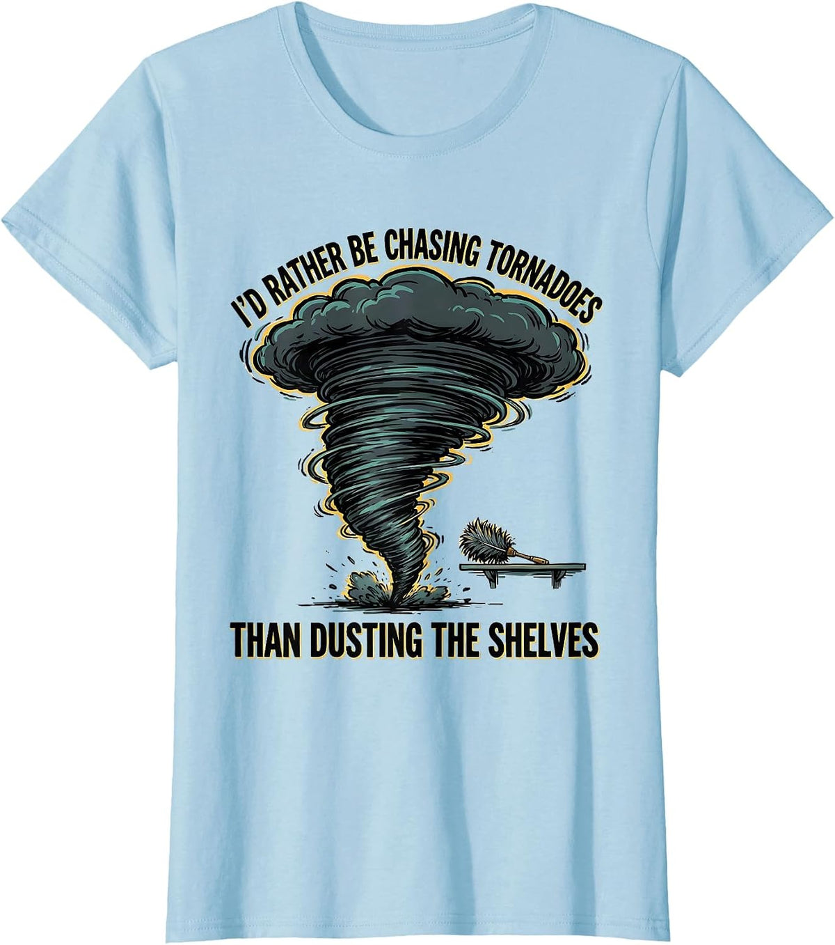 I'd Rather Be Chasing Tornadoes Than Dusting The Shelves T-Shirt - Baby Blue