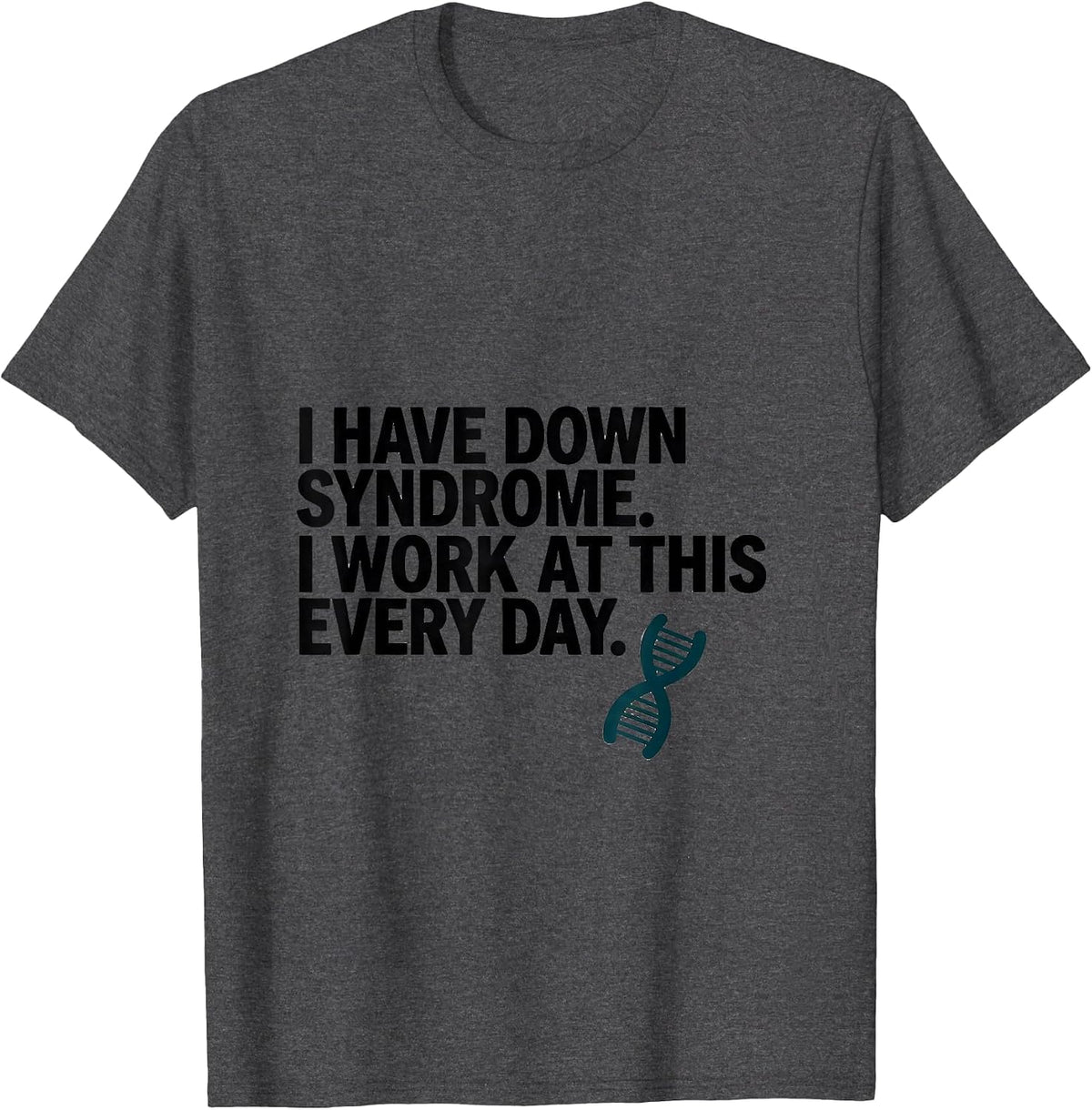 I Have Down Syndrome I Work At This Every Day Awareness T-Shirt - Dark Heather Grey