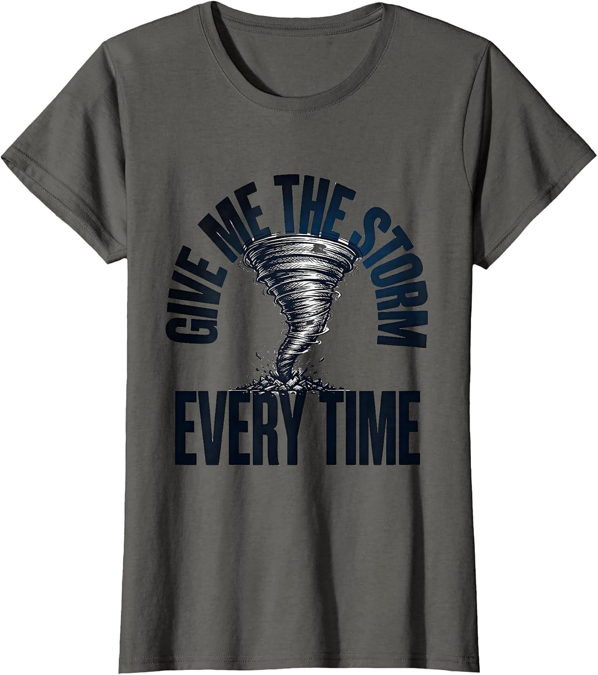Women's Give Me The Storm Every Time Funny Storm Chaser Tornado T-Shirt - Asphalt Grey