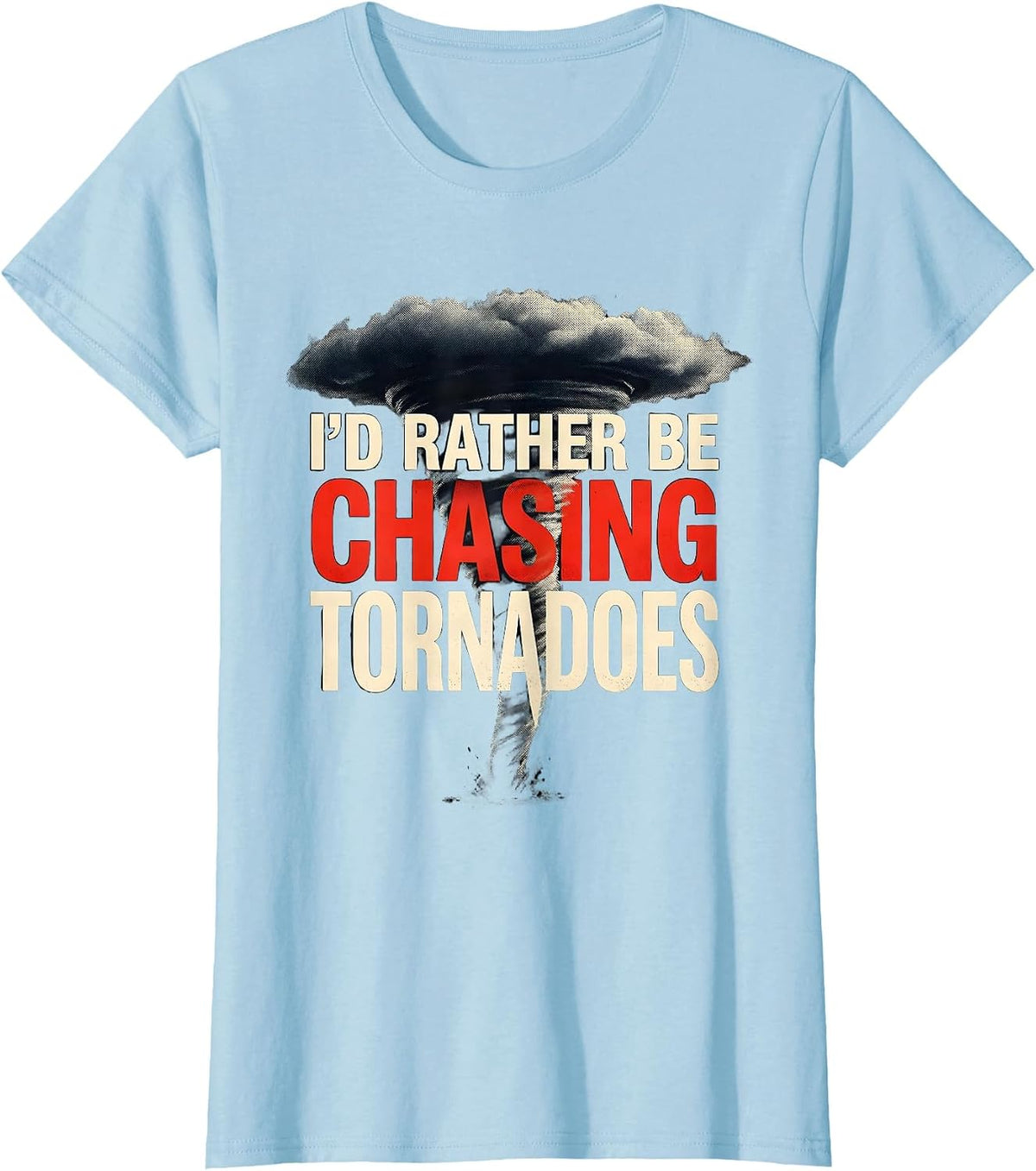 I'd Rather Be Chasing Tornadoes Funny Storm Chaser T-Shirt - Baby Blue