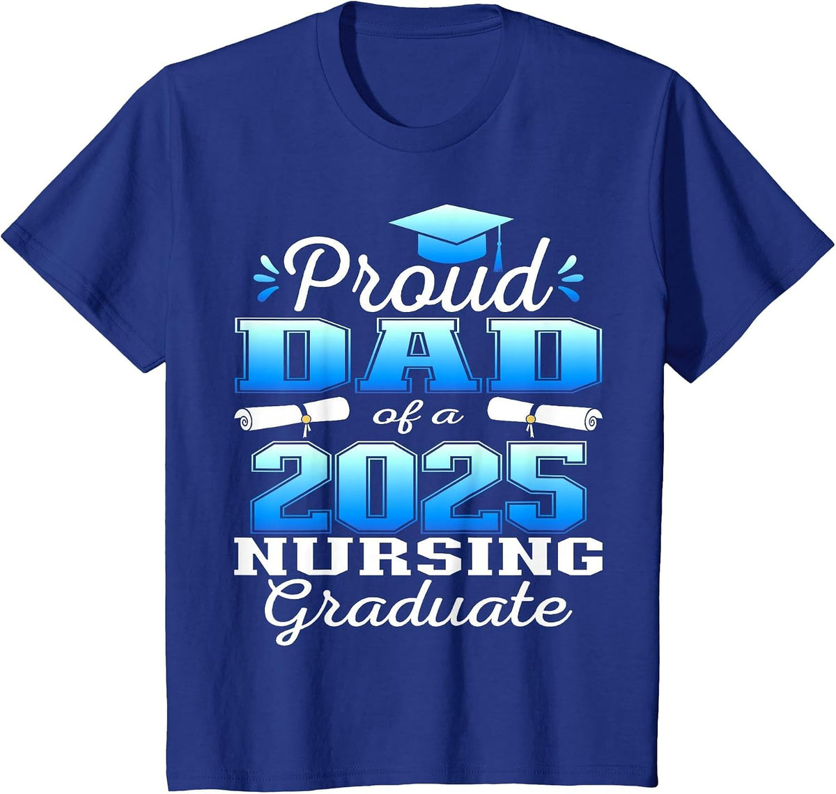 Proud Dad Class of 2025 Nursing Graduate Nurse T-Shirt - Royal Blue