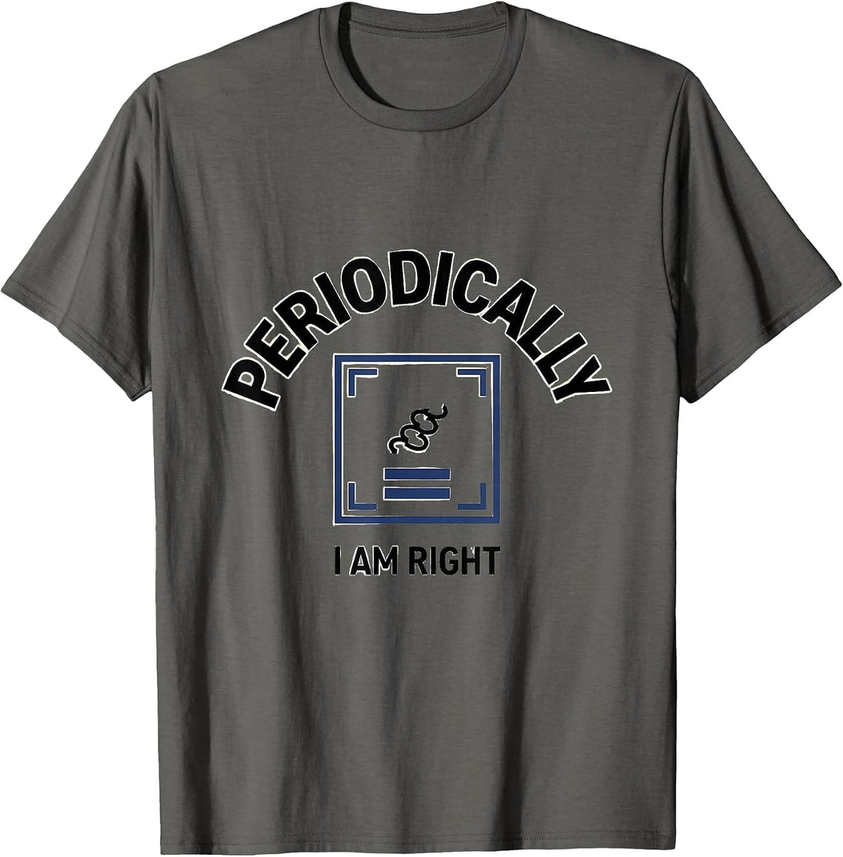 I Am Periodically Right Funny Chemistry Science Teacher Gift T-Shirt - Asphalt Grey