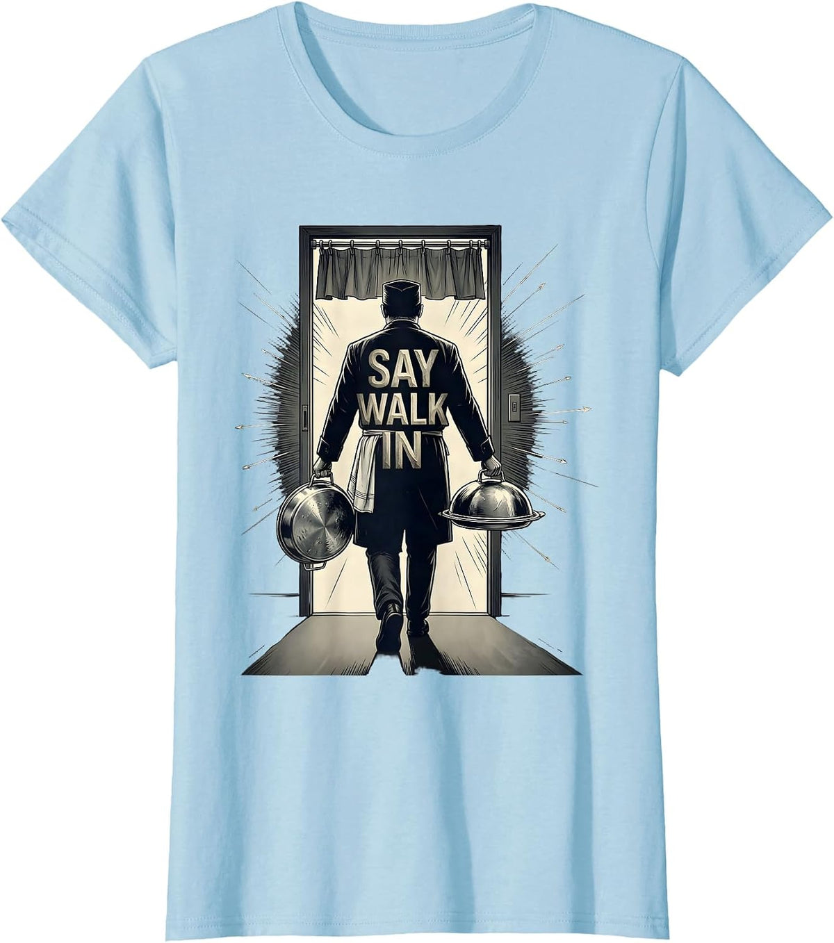 Women's Say Walk In Funny Chef Line Cook Kitchen Slang Humor T-Shirt - Baby Blue