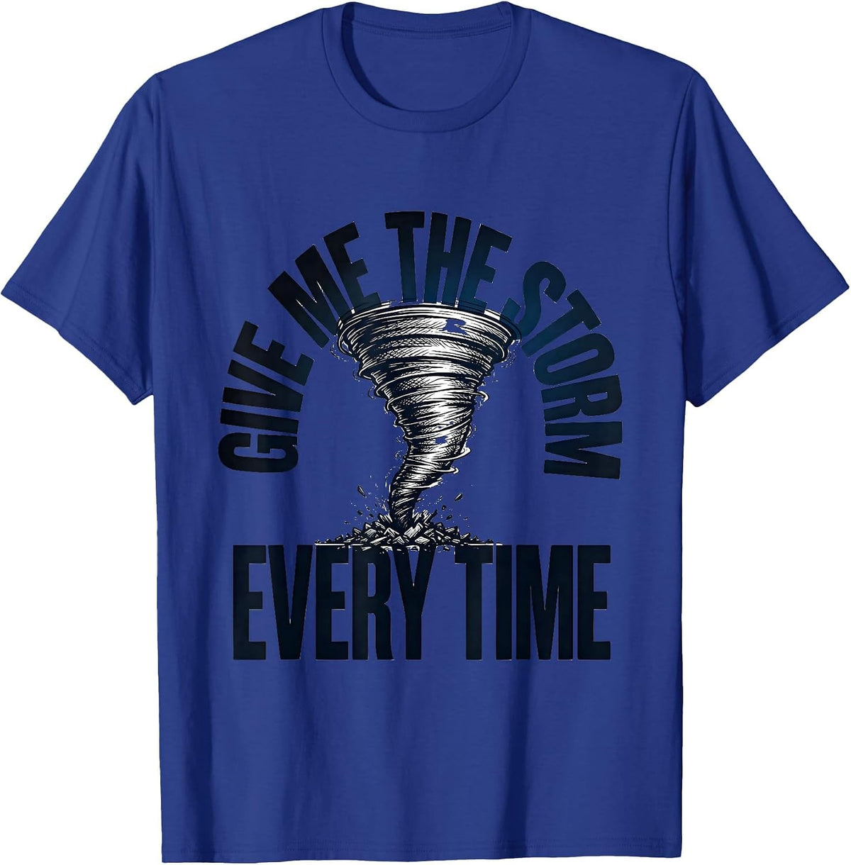 Men's Give Me The Storm Every Time Funny Storm Chaser Tornado T-Shirt - Royal Blue