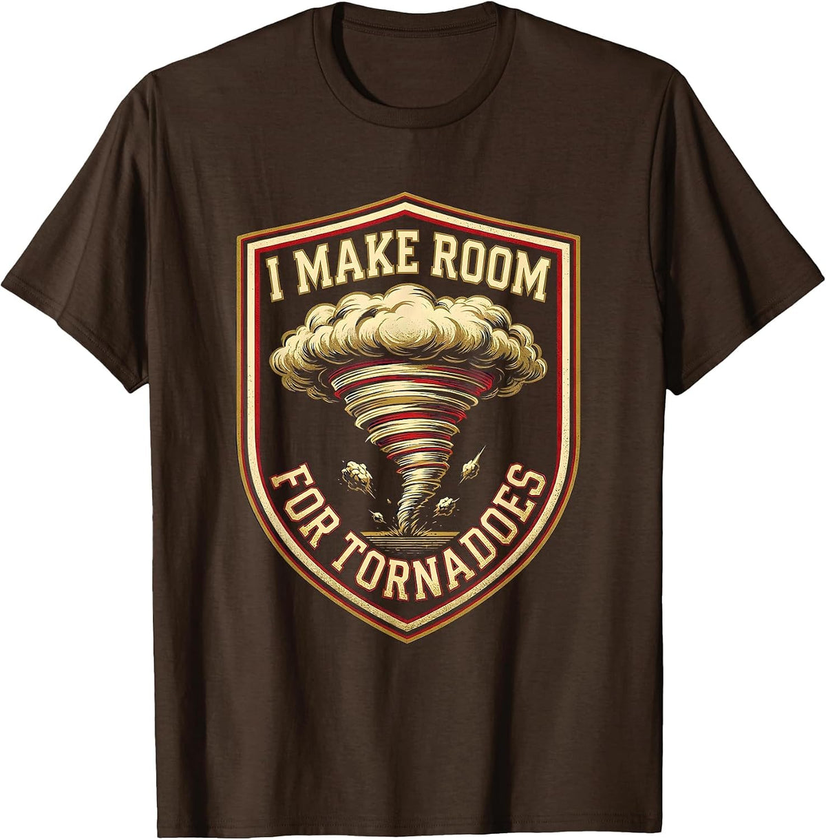 I Make Room For Tornadoes Sports Meteorology Storm Chaser T-Shirt - Brown