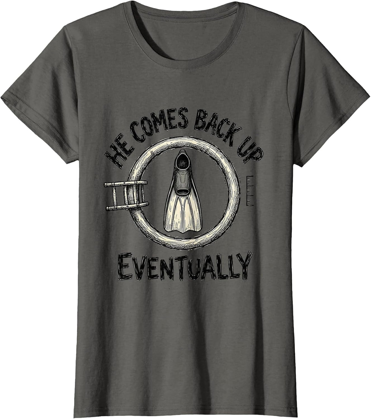 Women's He Comes Back Up Eventually Funny Scuba Diver Humor Gift T-Shirt - Asphalt Grey