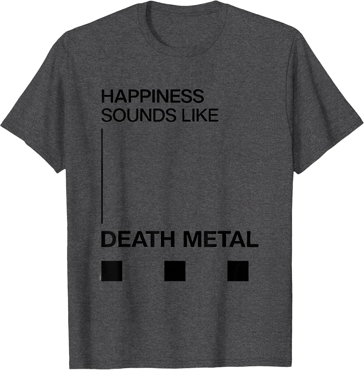 Happiness Sounds Like Death Metal Funny Metalhead Heavy T-Shirt - Dark Heather Grey