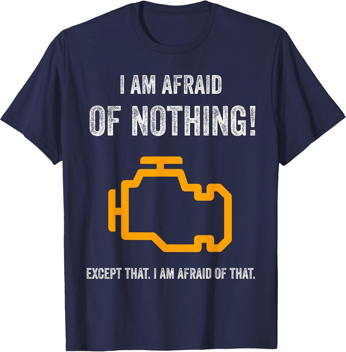 I Am Afraid of Nothing Except that Funny Check Engine Light T-Shirt - Navy Blue