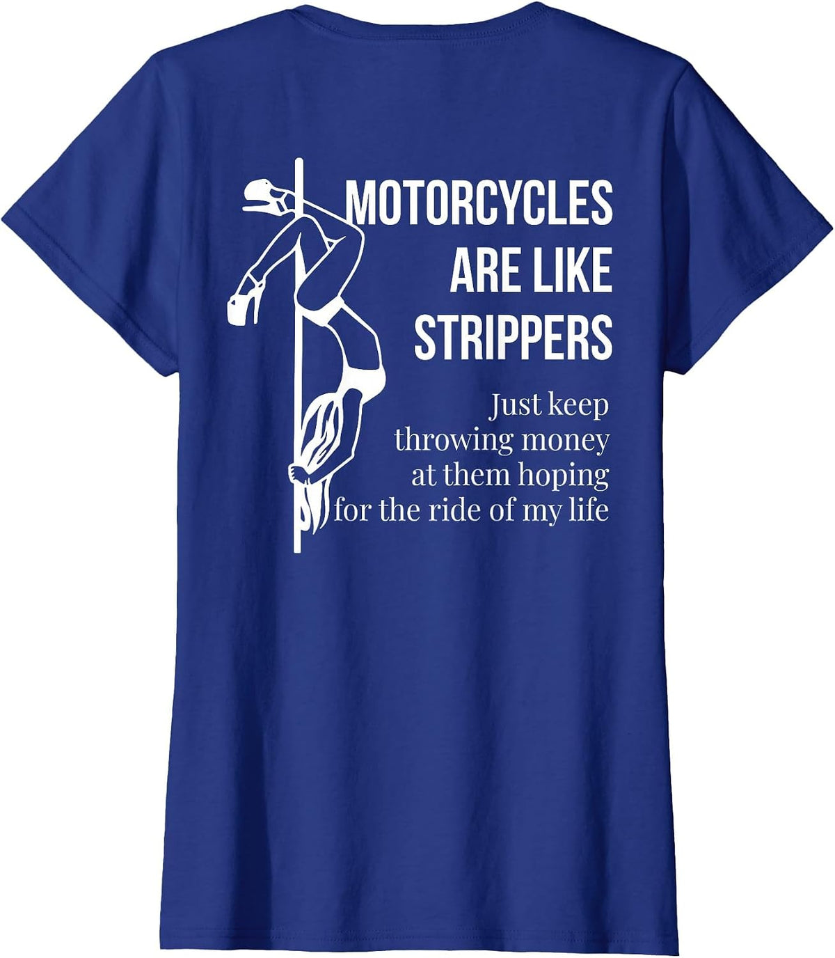 Motorcycles are Like Strippers Just Keep Throwing (on Back) T-Shirt - Royal Blue