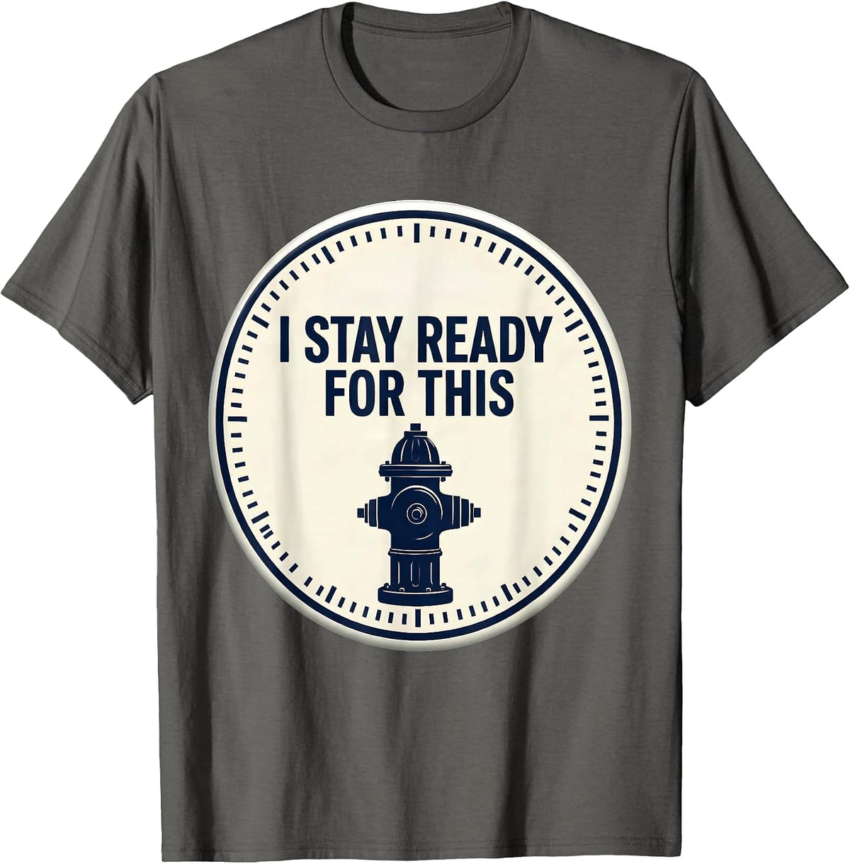 I Stay Ready For This Funny Firefighter Humor Occupational T-Shirt - Asphalt Grey