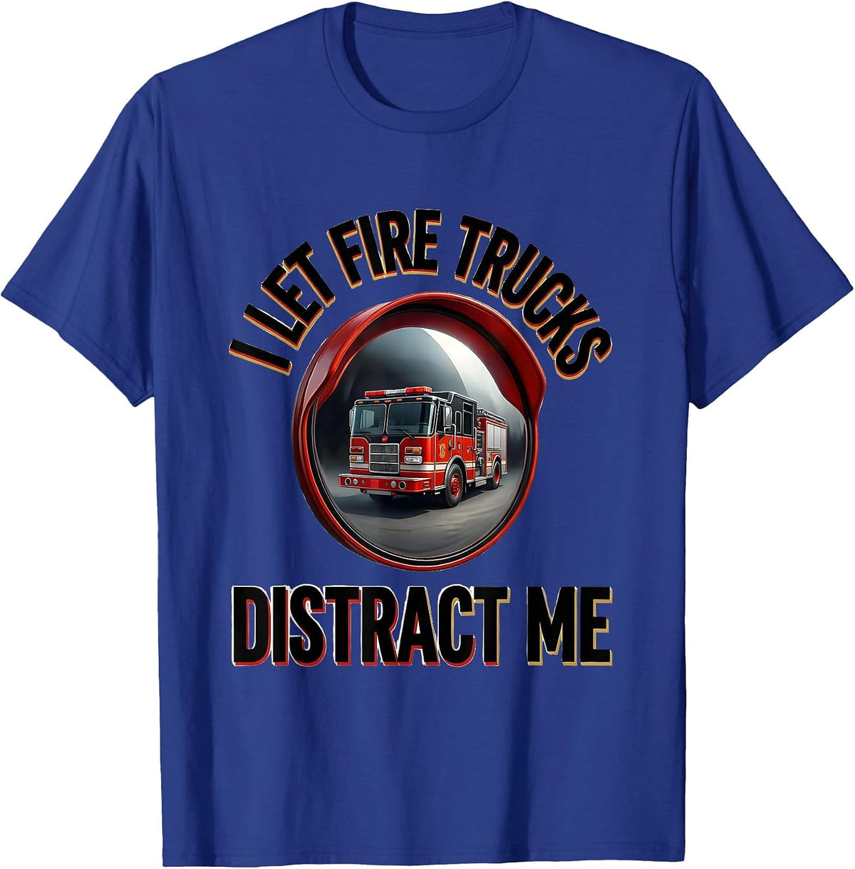 I Let Fire Trucks Distract Me Funny Firefighter Humor Gift T-Shirt - Royal Blue