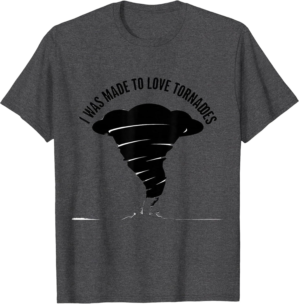I Was Made To Love Tornadoes Storm Chaser Meteorology T-Shirt - Dark Heather Grey