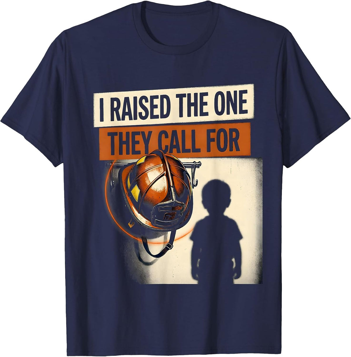 Men's I Raised The One They Call For Firefighter Family Pride T-Shirt - Navy Blue