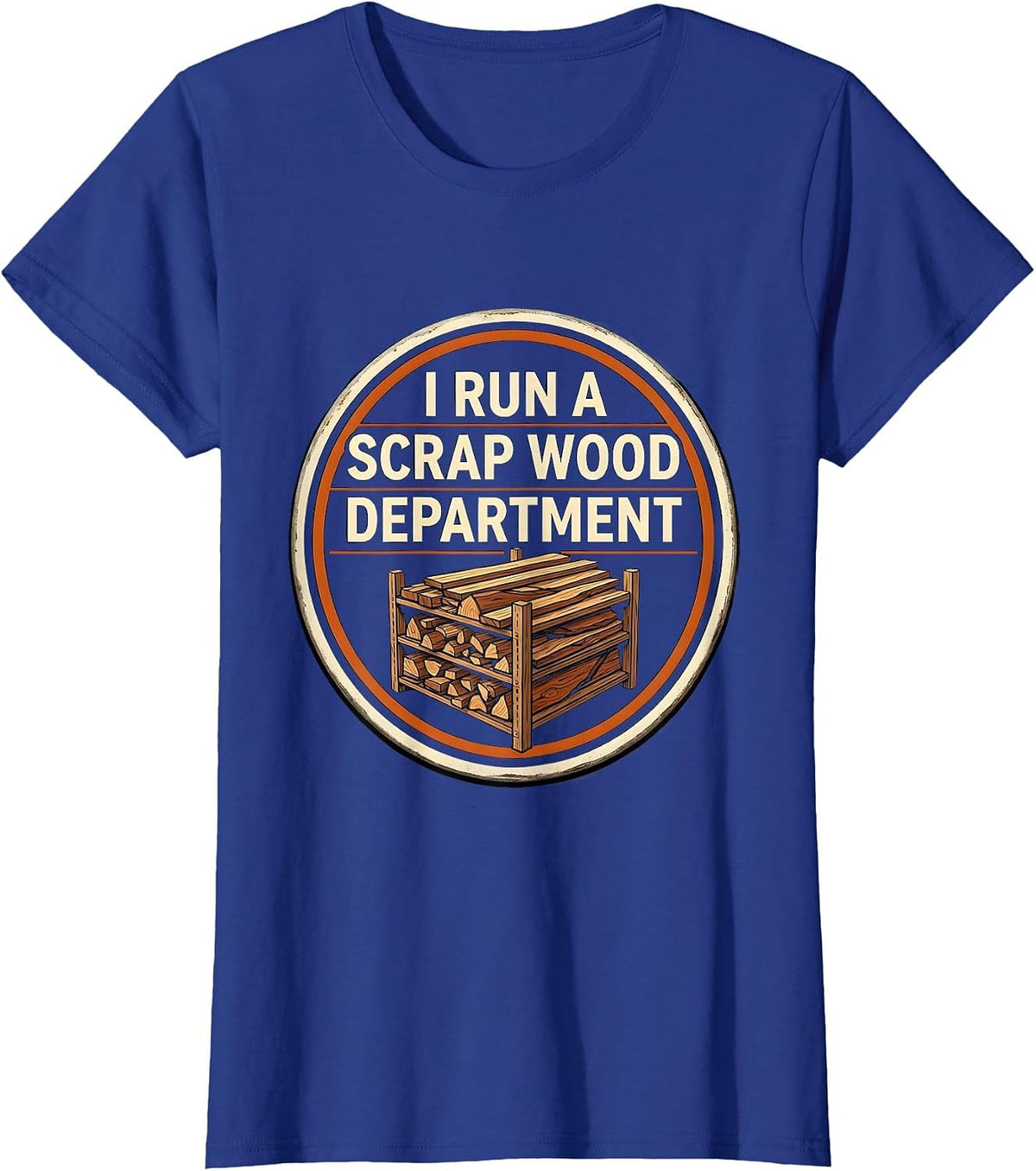 Women's I Run A Scrap Wood Department Funny Carpenter Woodworker T-Shirt - Royal Blue